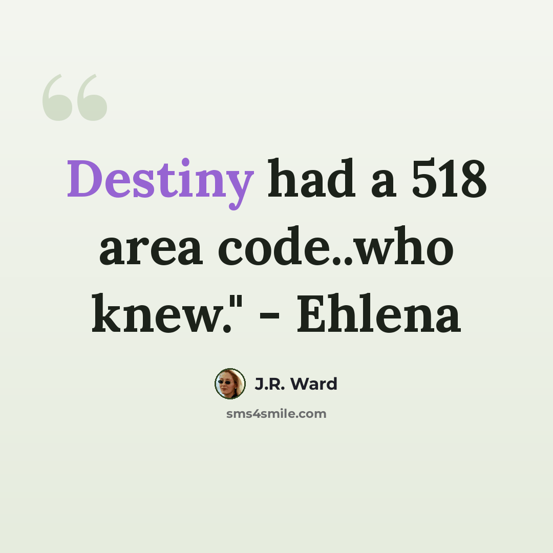 “Destiny had a 518 area code..who knew." - Ehlena” quote by J.R. Ward