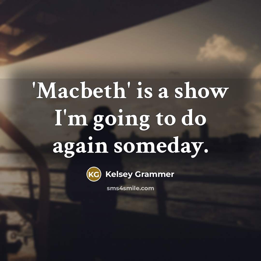 “'Macbeth' is a show I'm going to do again someday.” quote by Kelsey Grammer