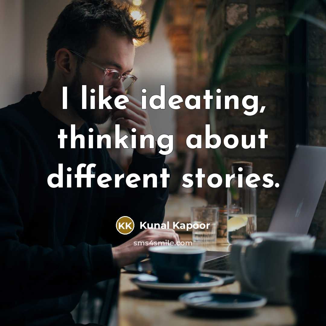 “I like ideating, thinking about different stories.” quote by Kunal Kapoor