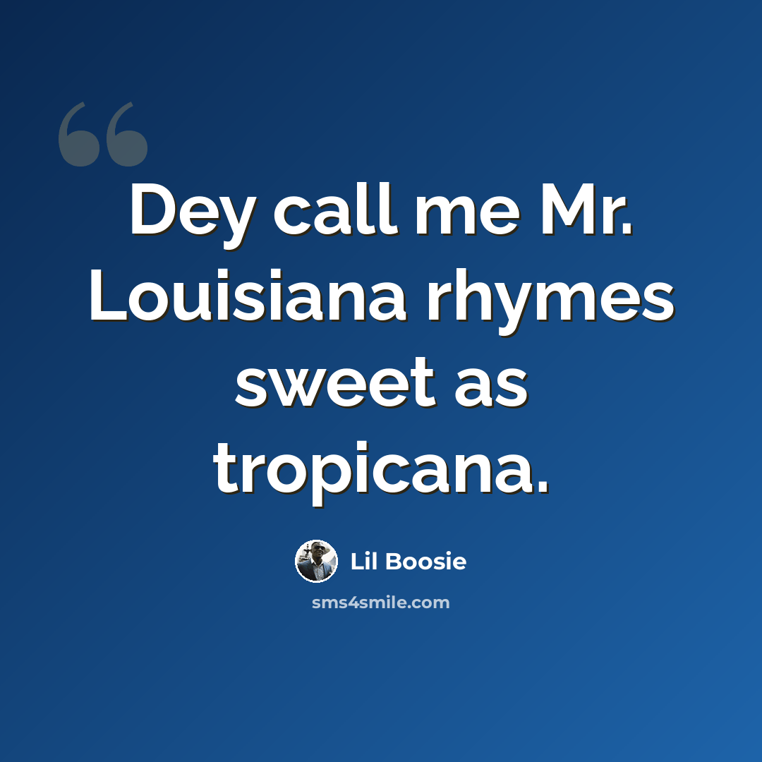 “Dey call me Mr. Louisiana rhymes sweet as tropicana.” quote by Lil Boosie