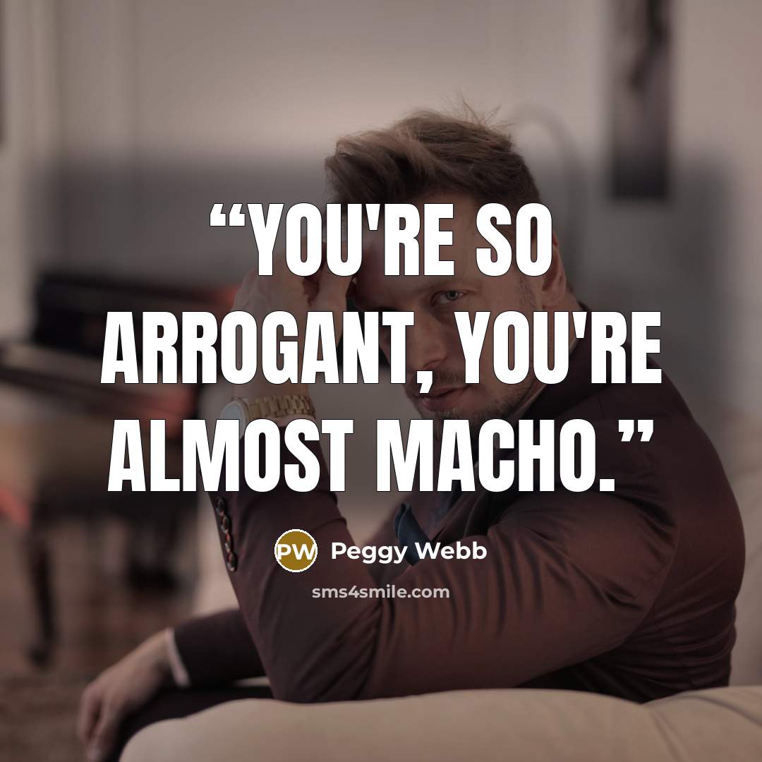 “You're so arrogant, you're almost macho.” quote by Peggy Webb