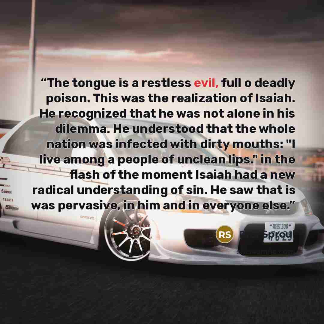 “The tongue is a restless evil, full o deadly poison. This was the realization of Isaiah. He recognized that he was not alone in his dilemma. He understood that the whole nation was infected with dirty mouths: "I live among a people of unclean lips." in the flash of the moment Isaiah had a new…” quote by R.C. Sproul