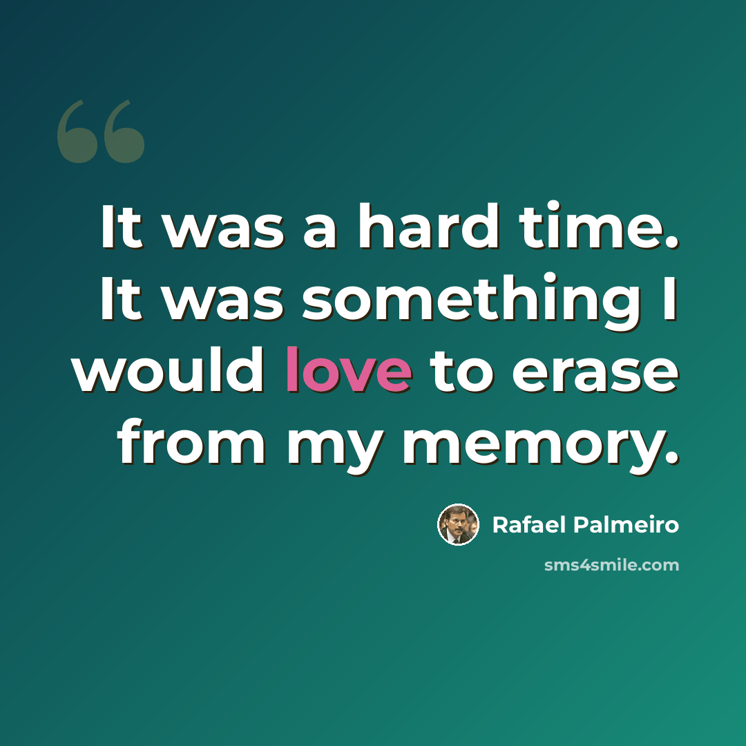 “It was a hard time. It was something I would love to erase from my memory.” quote by Rafael Palmeiro