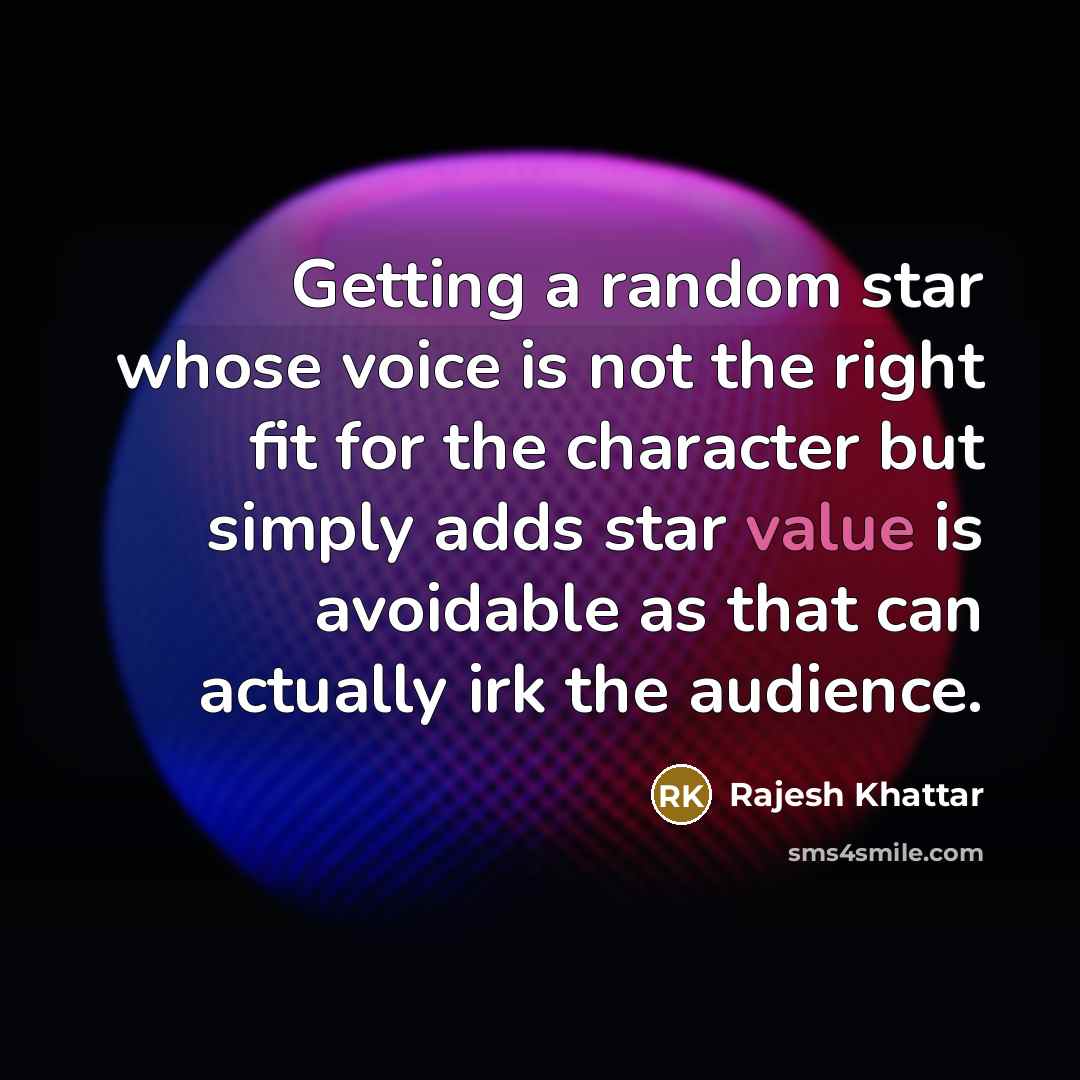 “Getting a random star whose voice is not the right fit for the character but simply adds star value is avoidable as that can actually irk the audience.” quote by Rajesh Khattar