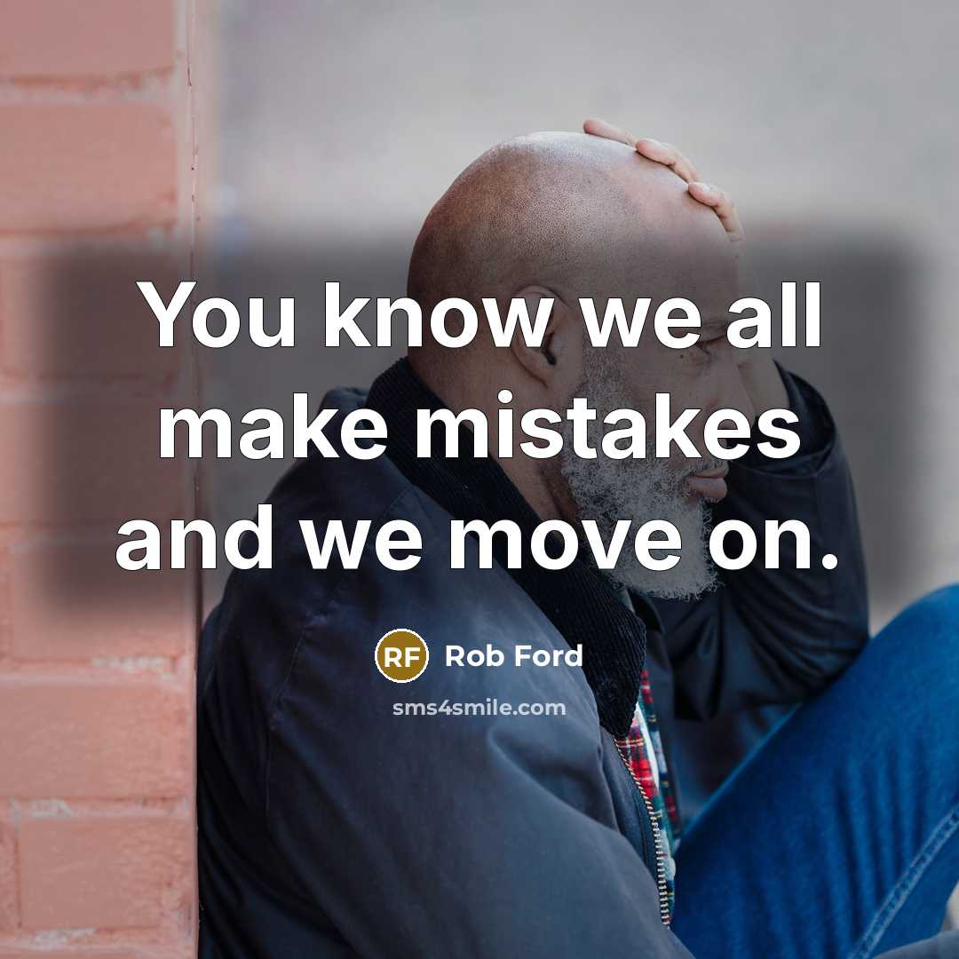 “You know we all make mistakes and we move on.” quote by Rob Ford