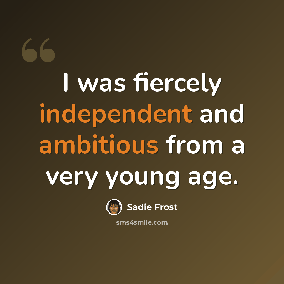 “I was fiercely independent and ambitious from a very young age.” quote by Sadie Frost