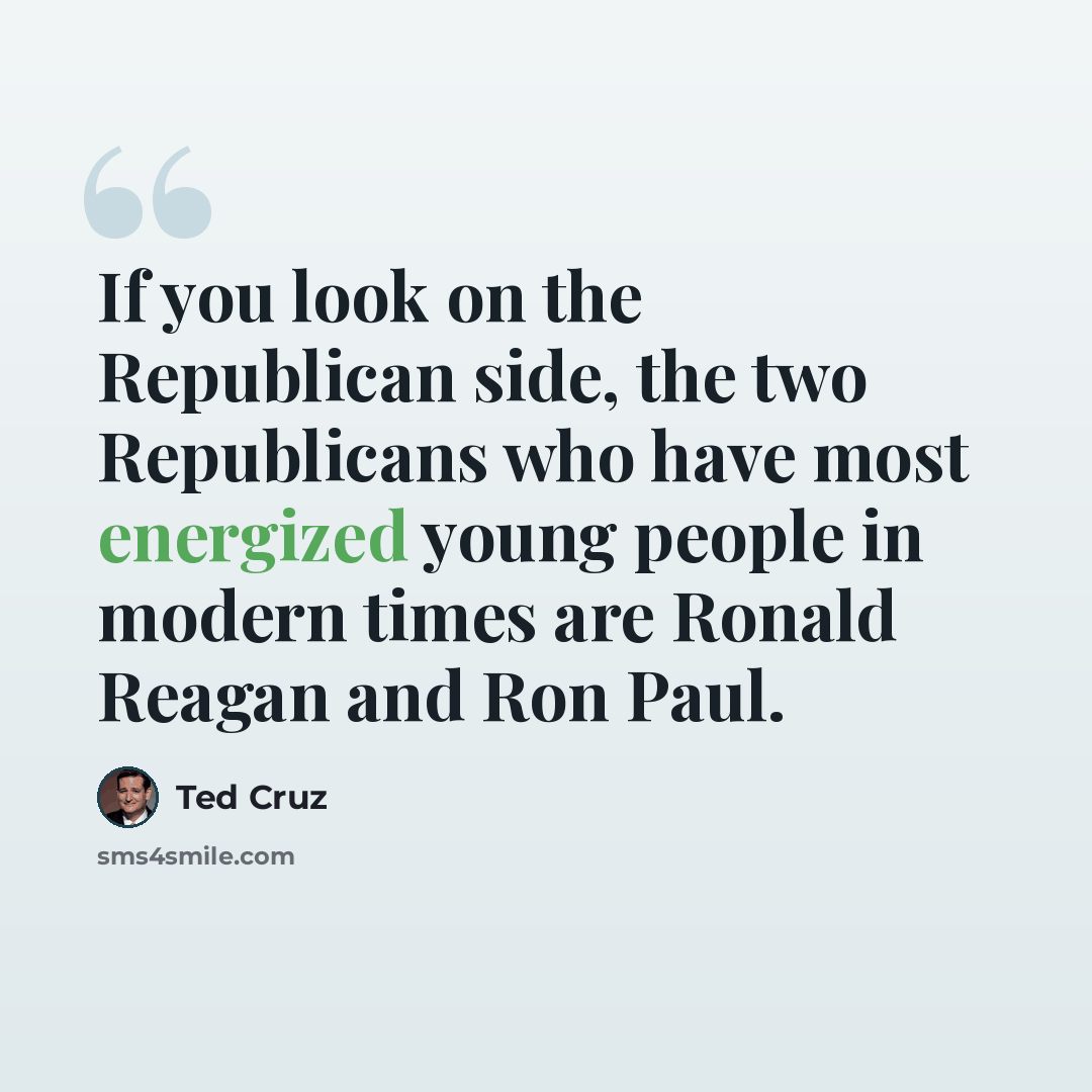 “If you look on the Republican side, the two Republicans who have most energized young people in modern times are Ronald Reagan and Ron Paul.” quote by Ted Cruz