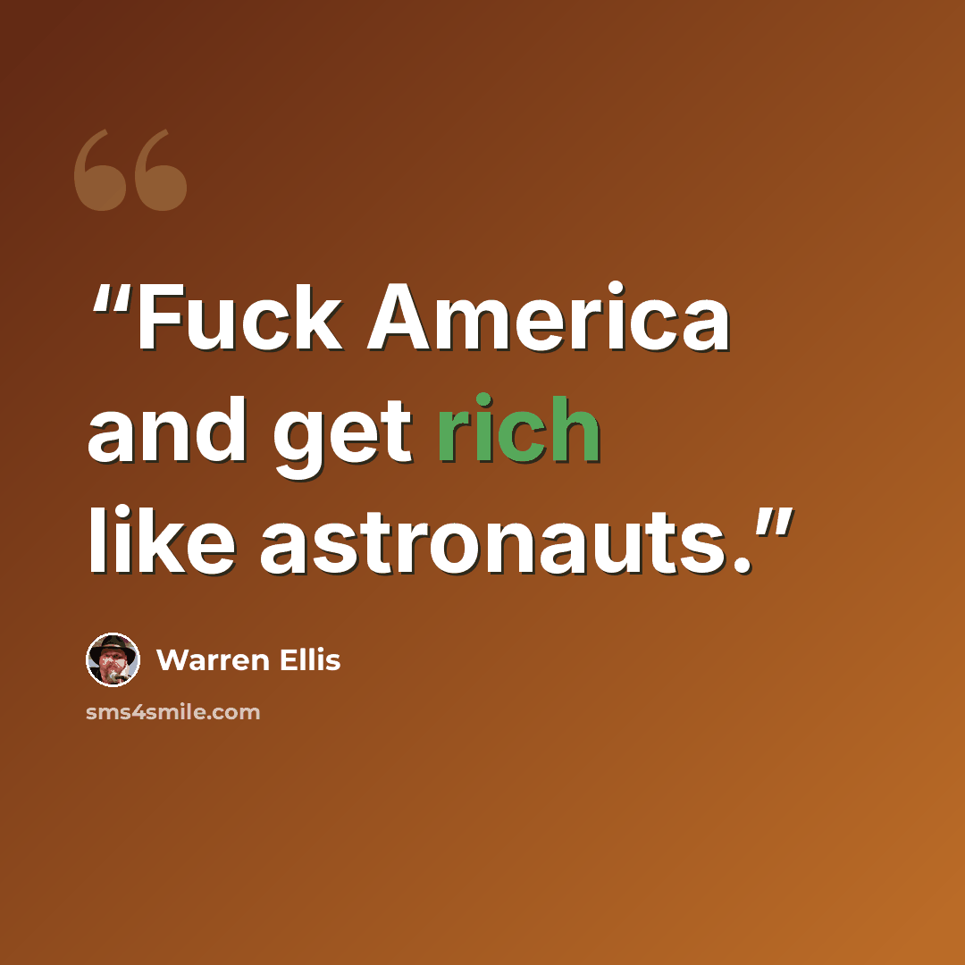 “Fuck America and get rich like astronauts.” quote by Warren Ellis