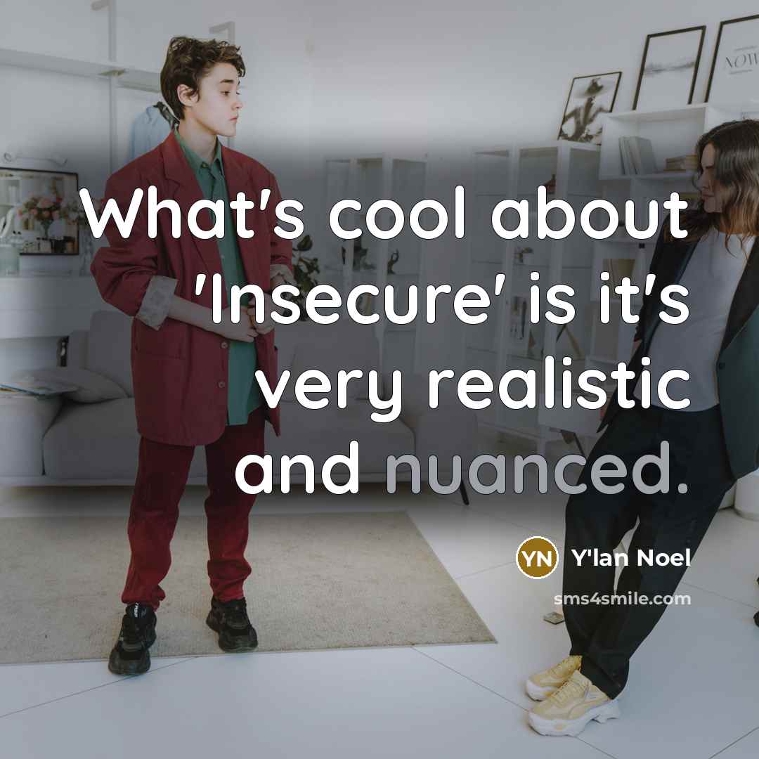 “What's cool about 'Insecure' is it's very realistic and nuanced.” quote by Y'lan Noel