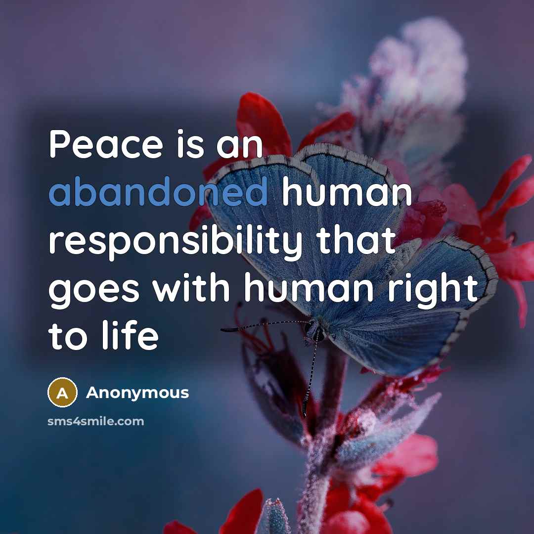 “Peace is an abandoned human responsibility that goes with human right to life” quote by Anonymous