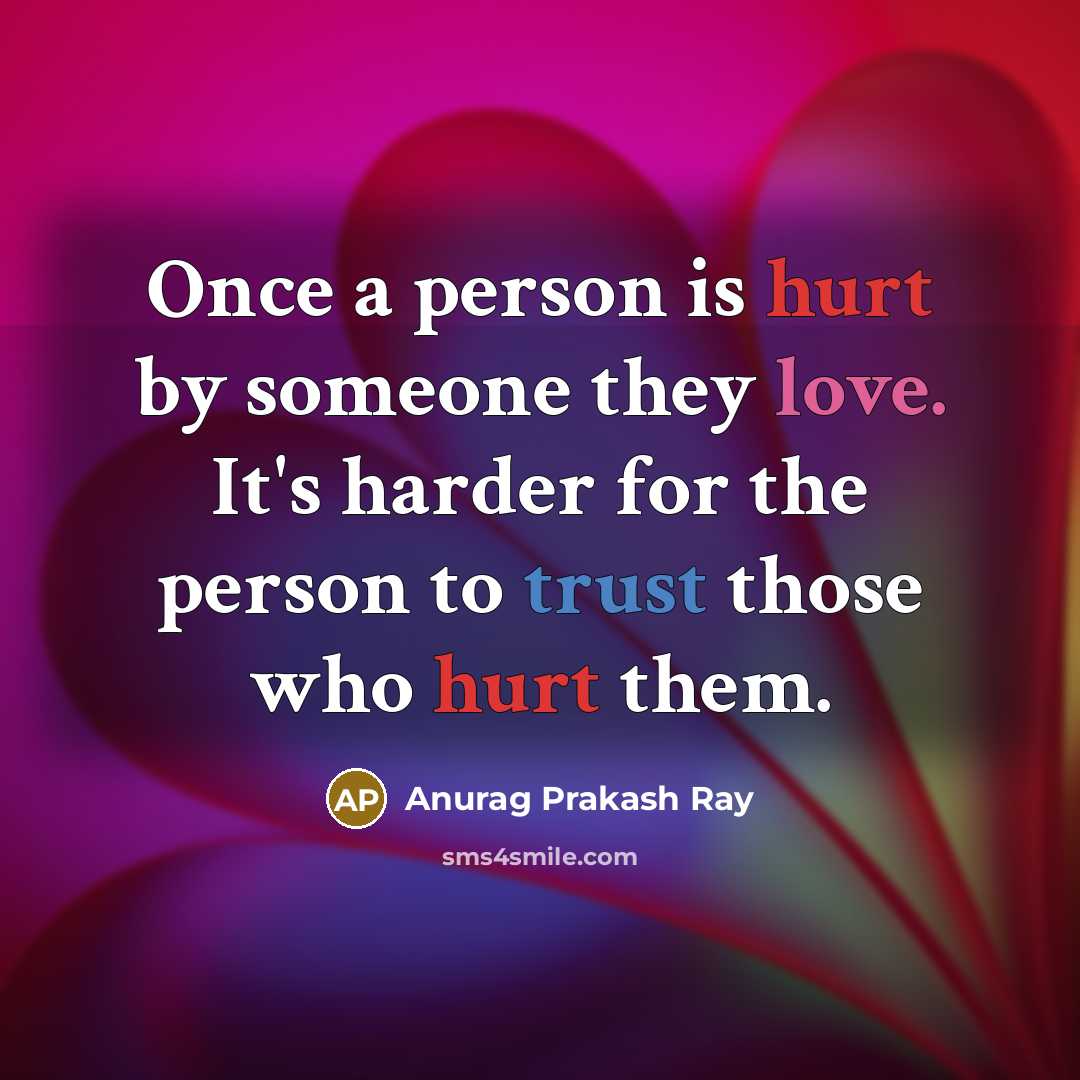 “Once a person is hurt by someone they love. It's harder for the person to trust those who hurt them.” quote by Anurag Prakash Ray