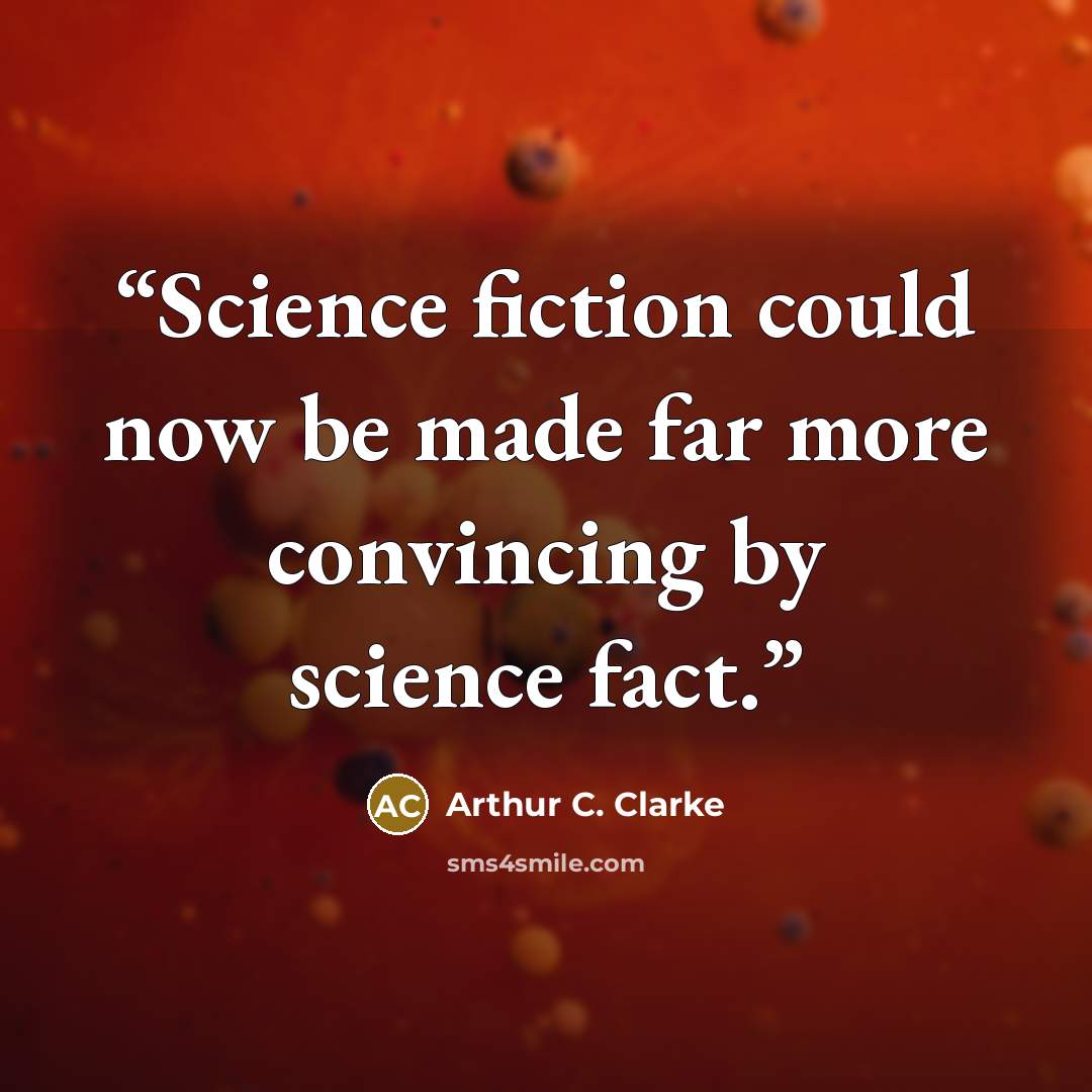 “Science fiction could now be made far more convincing by science fact.” quote by Arthur C. Clarke