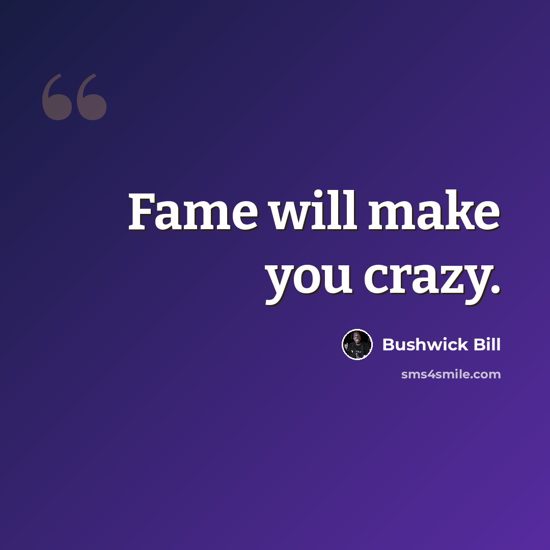 “Fame will make you crazy.” quote by Bushwick Bill