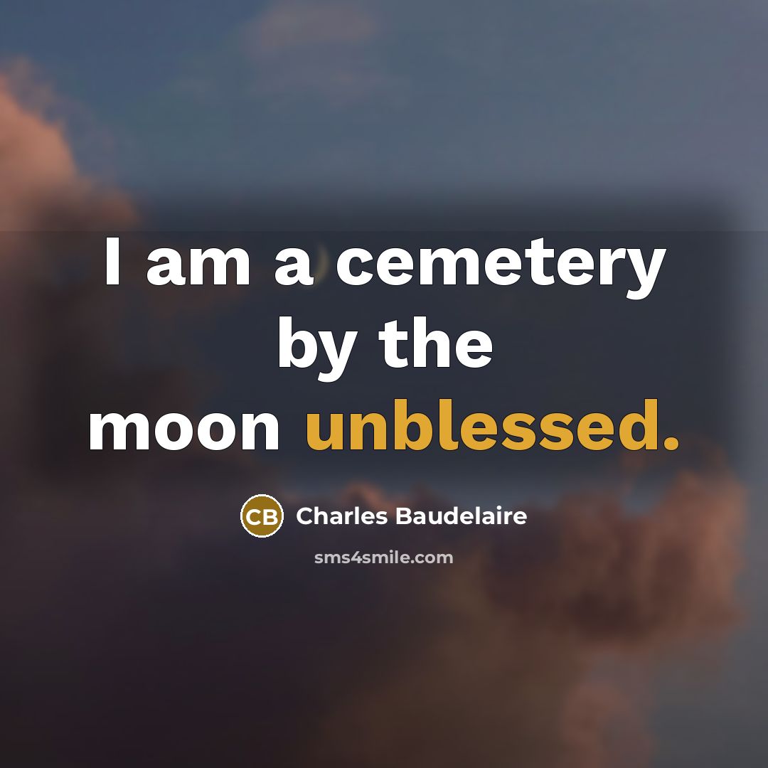 “I am a cemetery by the moon unblessed.” quote by Charles Baudelaire