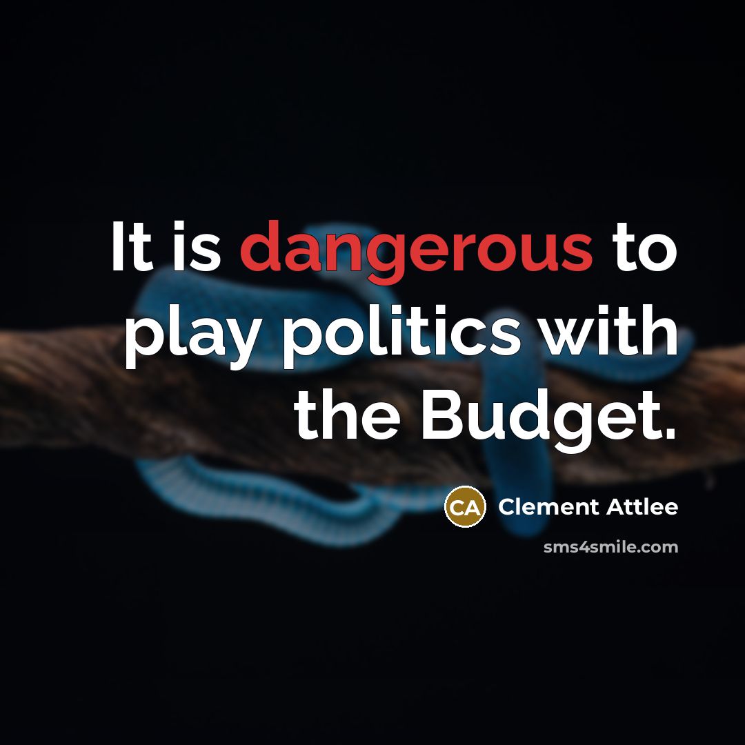 “It is dangerous to play politics with the Budget.” quote by Clement Attlee