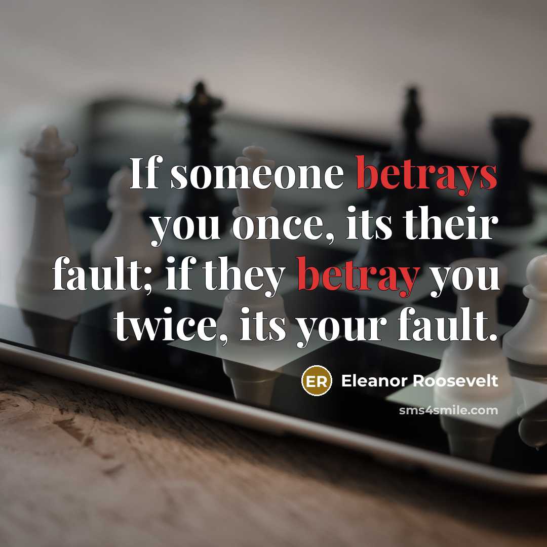 “If someone betrays you once, its their fault; if they betray you twice, its your fault.” quote by Eleanor Roosevelt