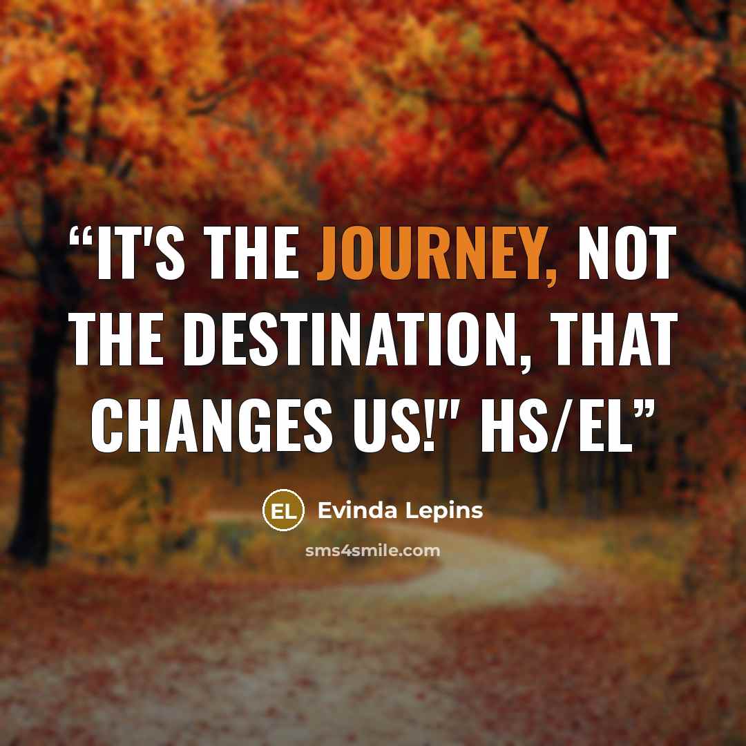 “It's the journey, not the destination, that changes us!" HS/el” quote by Evinda Lepins