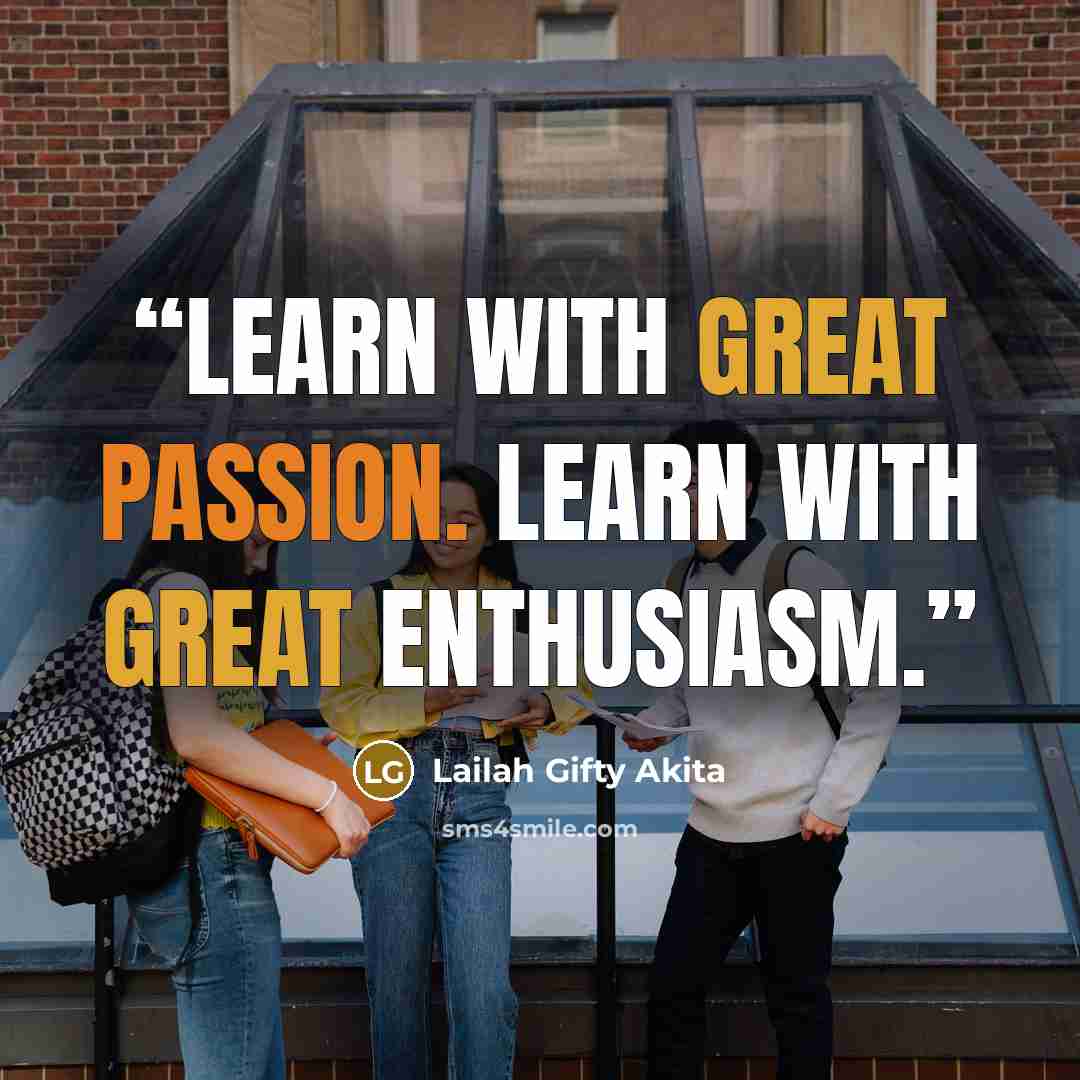 “Learn with great passion. Learn with great enthusiasm.” quote by Lailah Gifty Akita