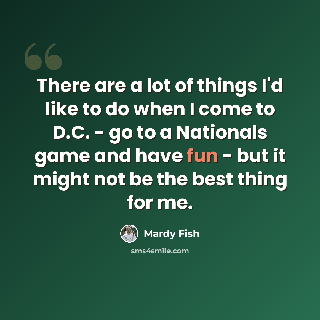 “There are a lot of things I'd like to do when I come to D.C. - go to a Nationals game and have fun - but it might not be the best thing for me.” quote by Mardy Fish