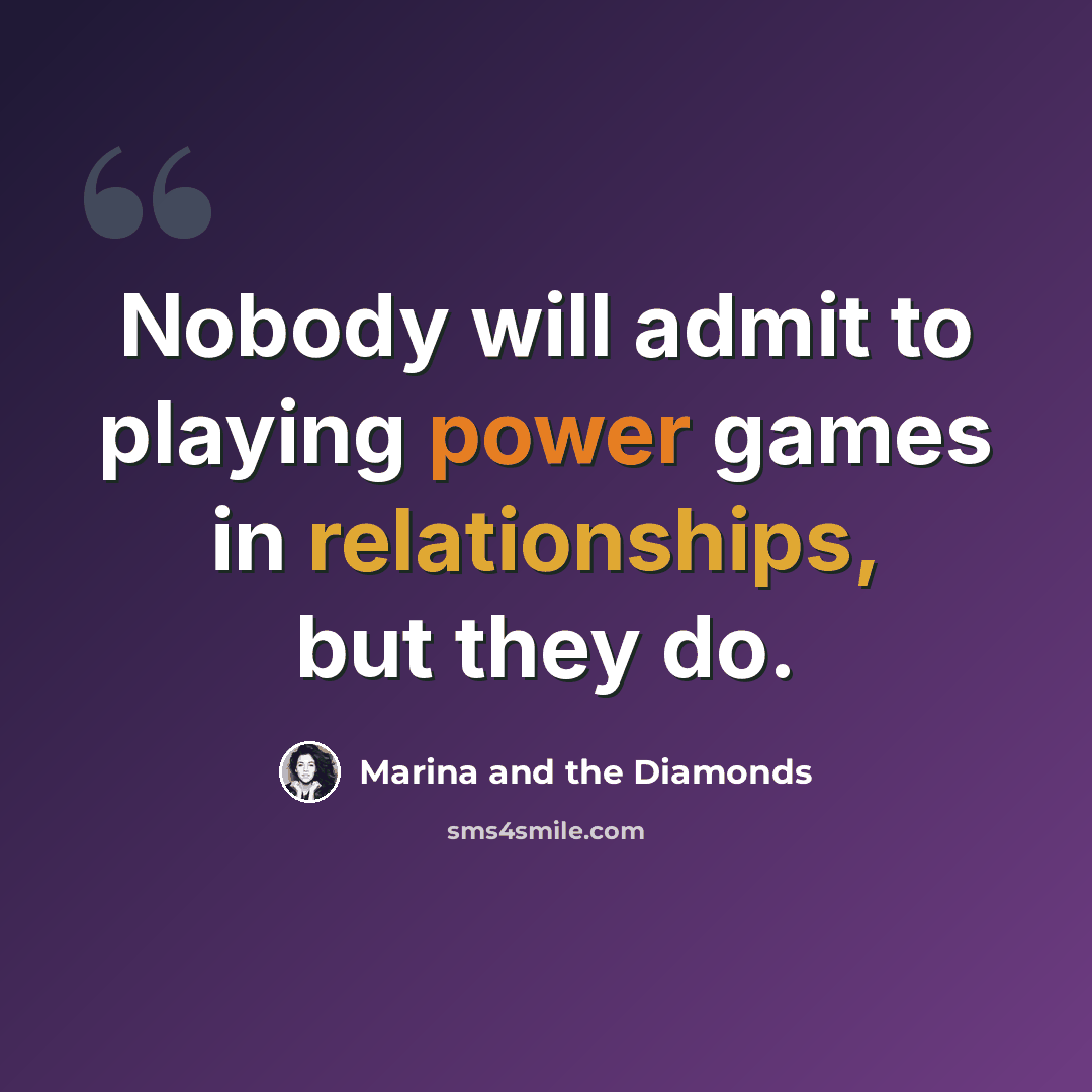 “Nobody will admit to playing power games in relationships, but they do.” quote by Marina and the Diamonds