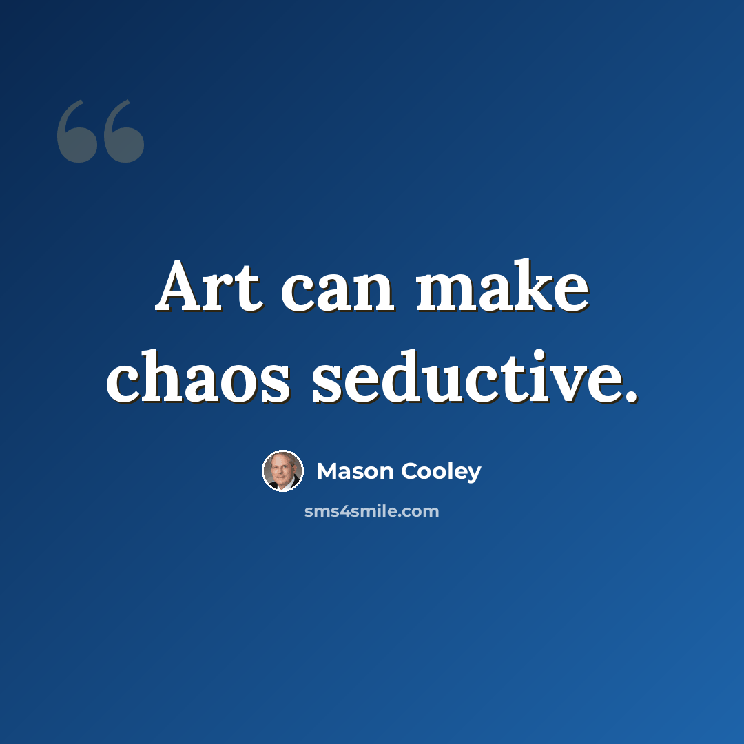 “Art can make chaos seductive.” quote by Mason Cooley