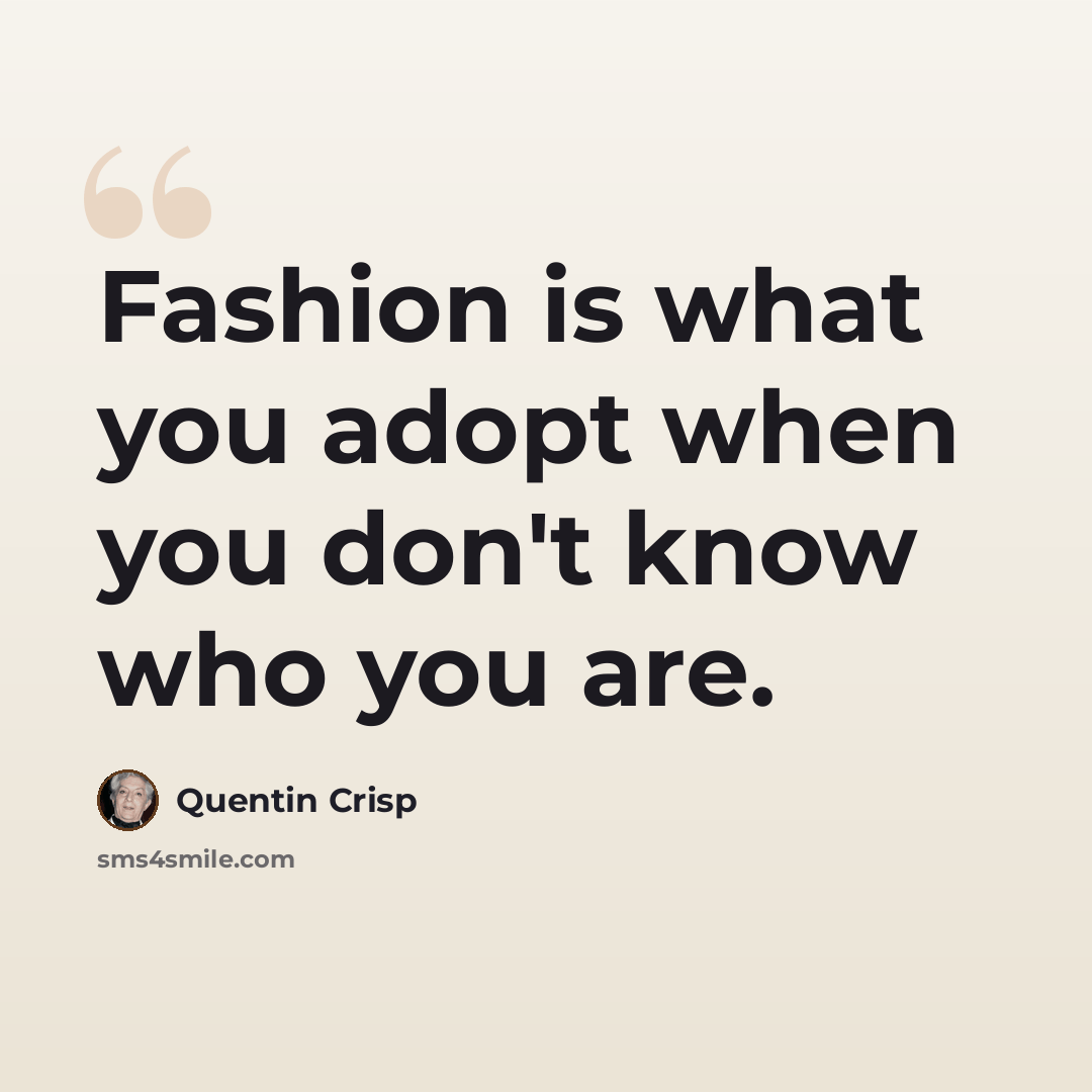 “Fashion is what you adopt when you don't know who you are.” quote by Quentin Crisp