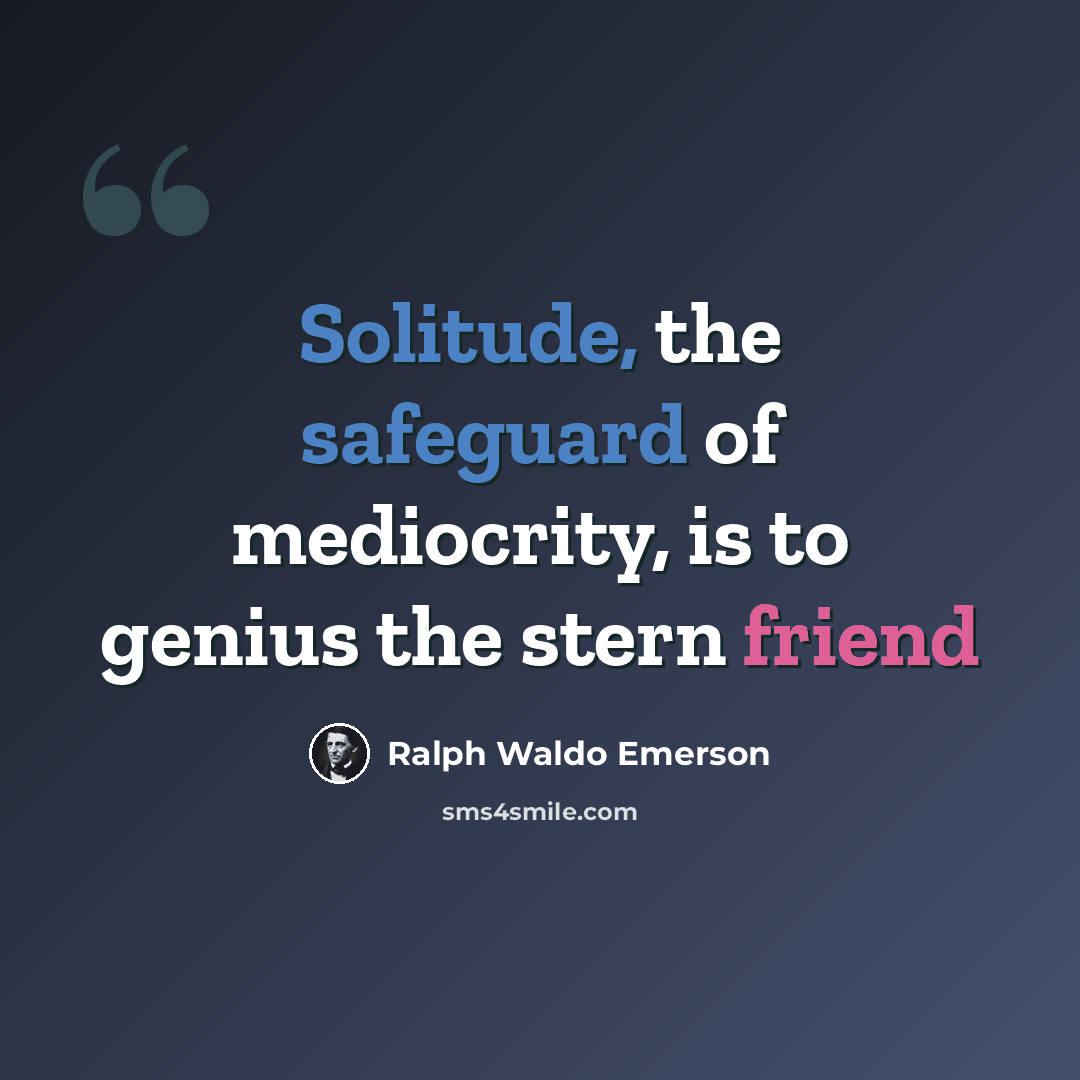 “Solitude, the safeguard of mediocrity, is to genius the stern friend” quote by Ralph Waldo Emerson