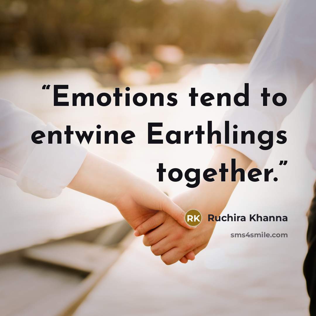 “Emotions tend to entwine Earthlings together.” quote by Ruchira Khanna