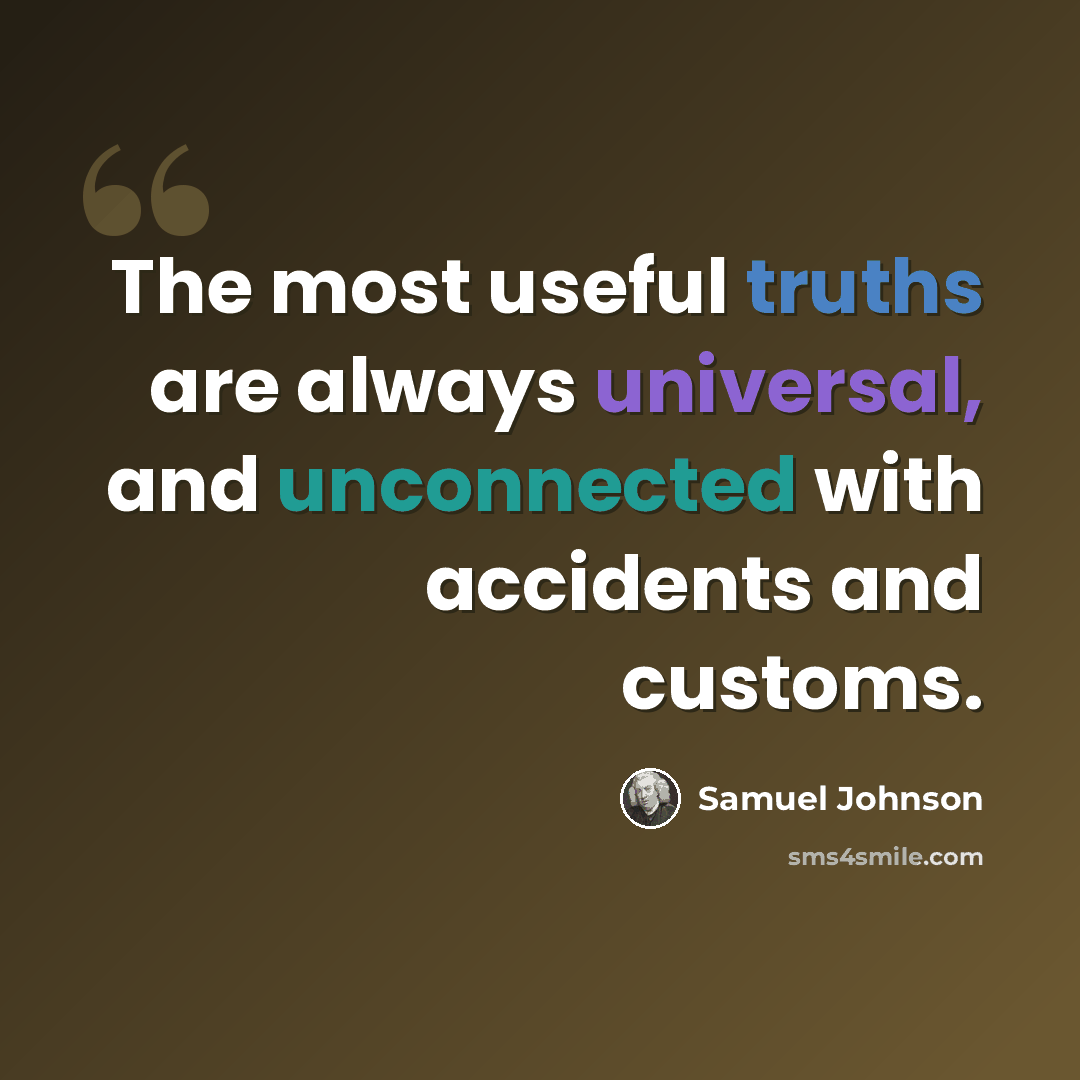 “The most useful truths are always universal, and unconnected with accidents and customs.” quote by Samuel Johnson