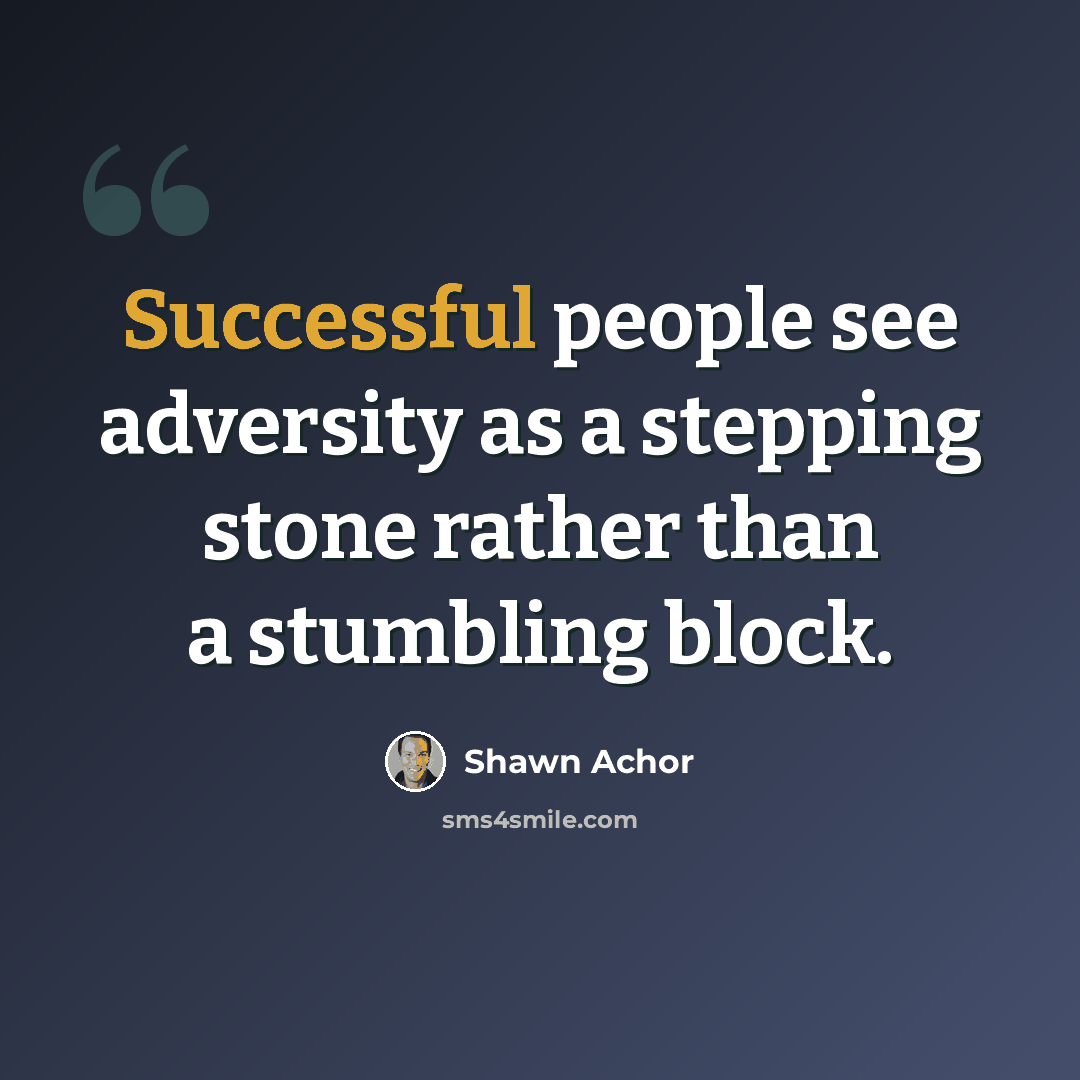 “Successful people see adversity as a stepping stone rather than a stumbling block.” quote by Shawn Achor
