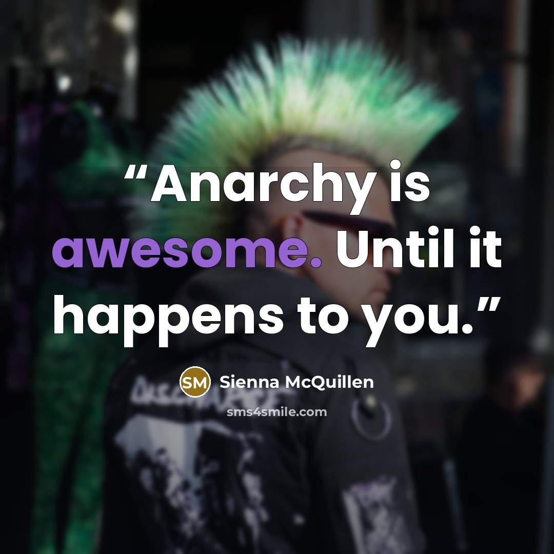 “Anarchy is awesome. Until it happens to you.” quote by Sienna McQuillen