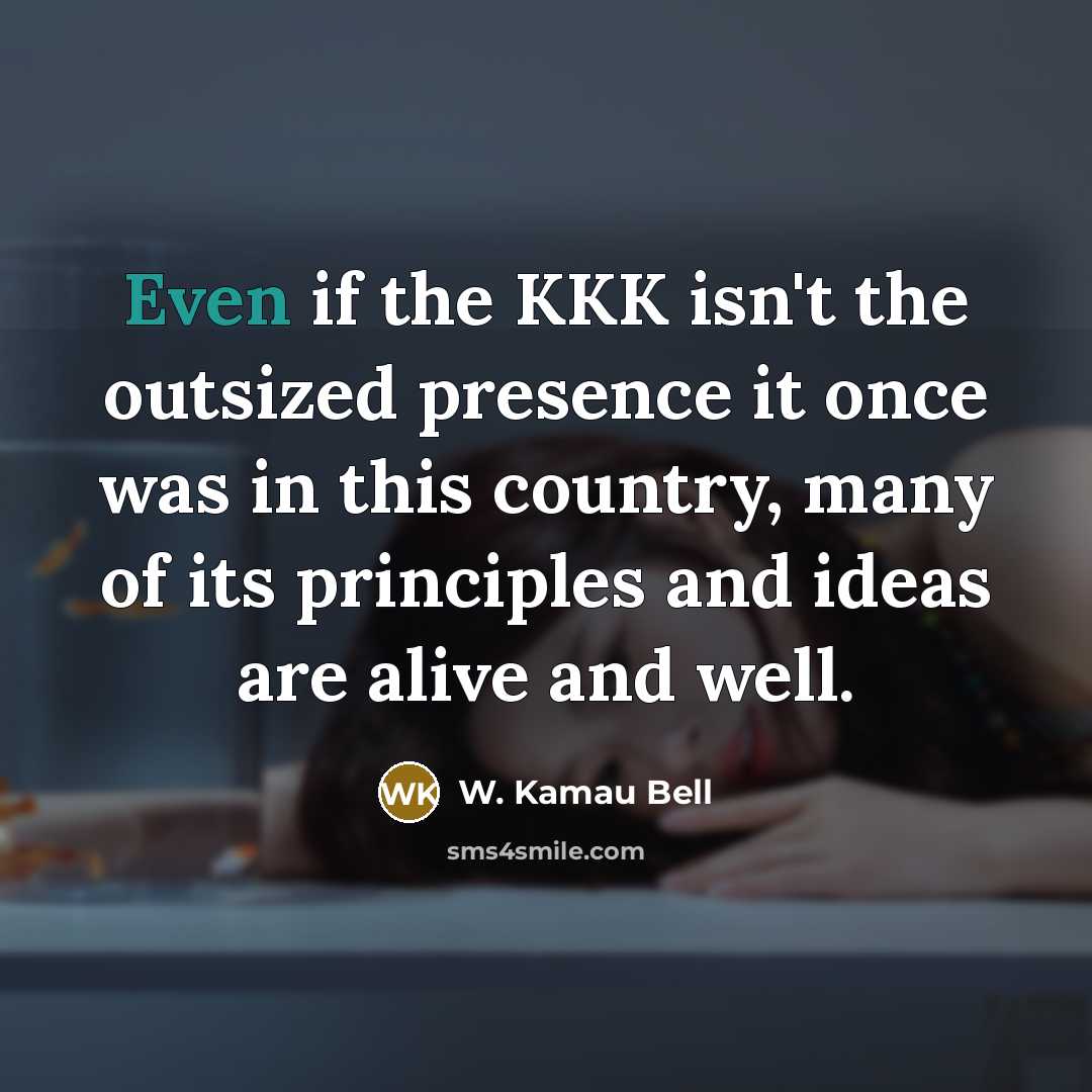 “Even if the KKK isn't the outsized presence it once was in this country, many of its principles and ideas are alive and well.” quote by W. Kamau Bell