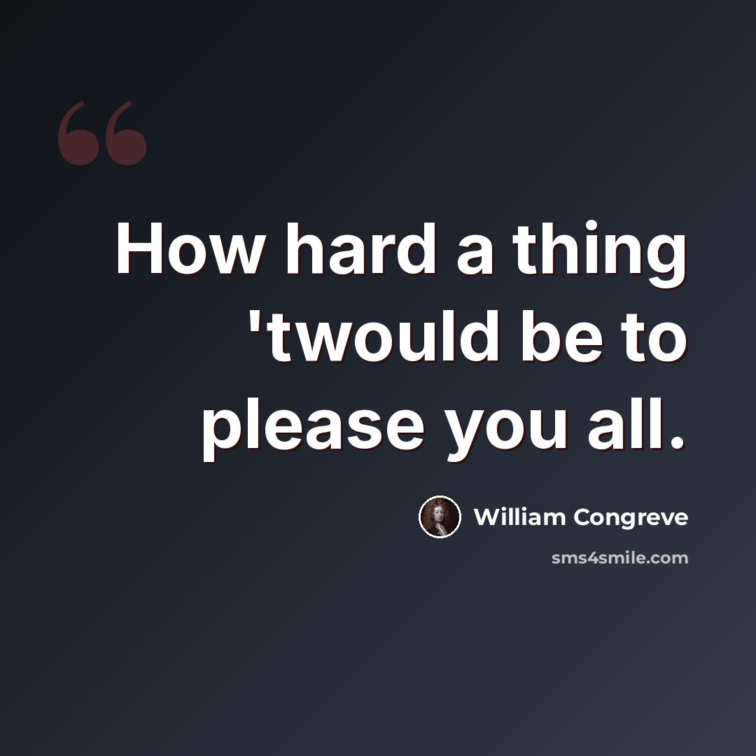 “How hard a thing 'twould be to please you all.” quote by William Congreve