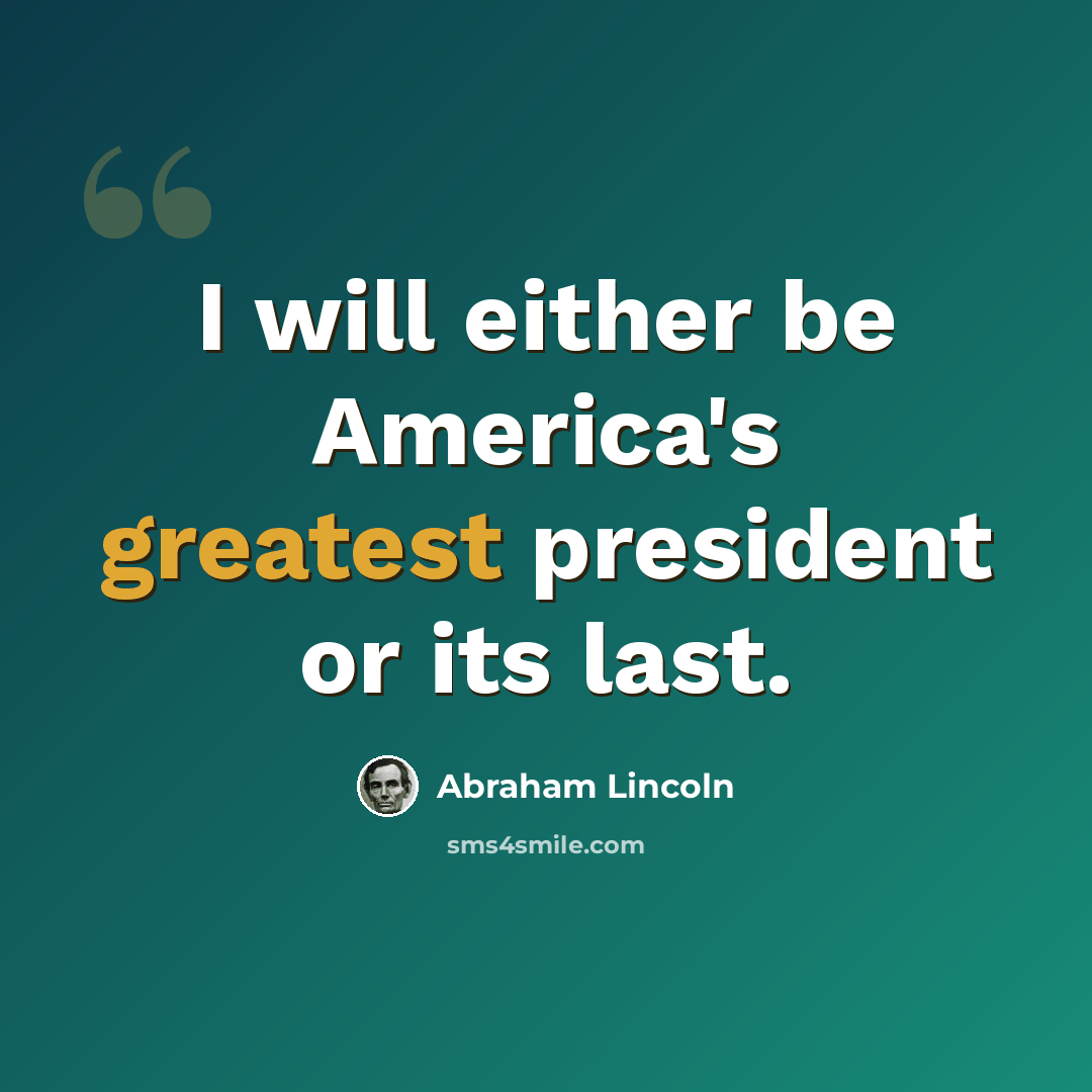 “I will either be America's greatest president or its last.” quote by Abraham Lincoln