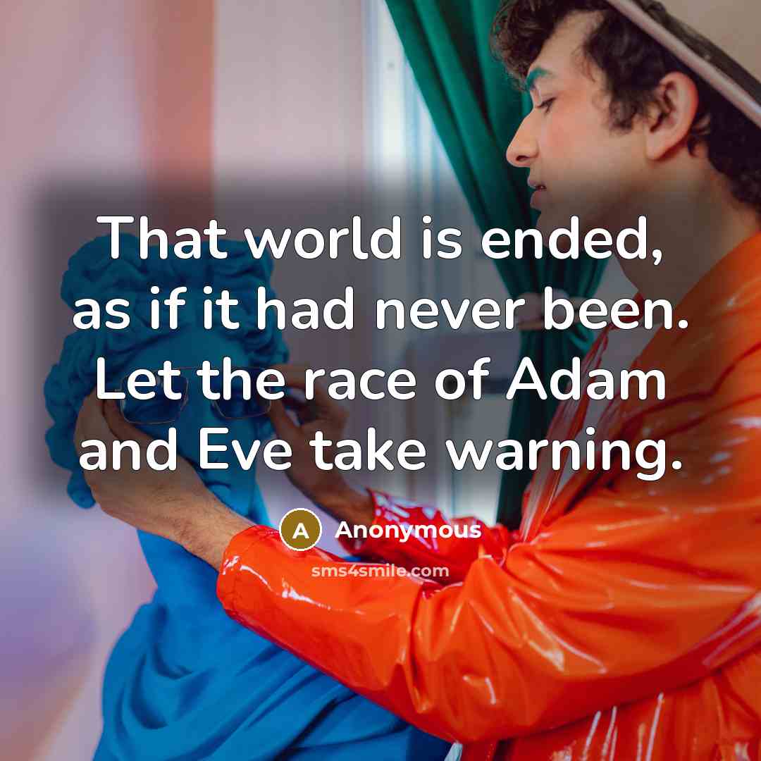 “That world is ended, as if it had never been. Let the race of Adam and Eve take warning.” quote by Anonymous