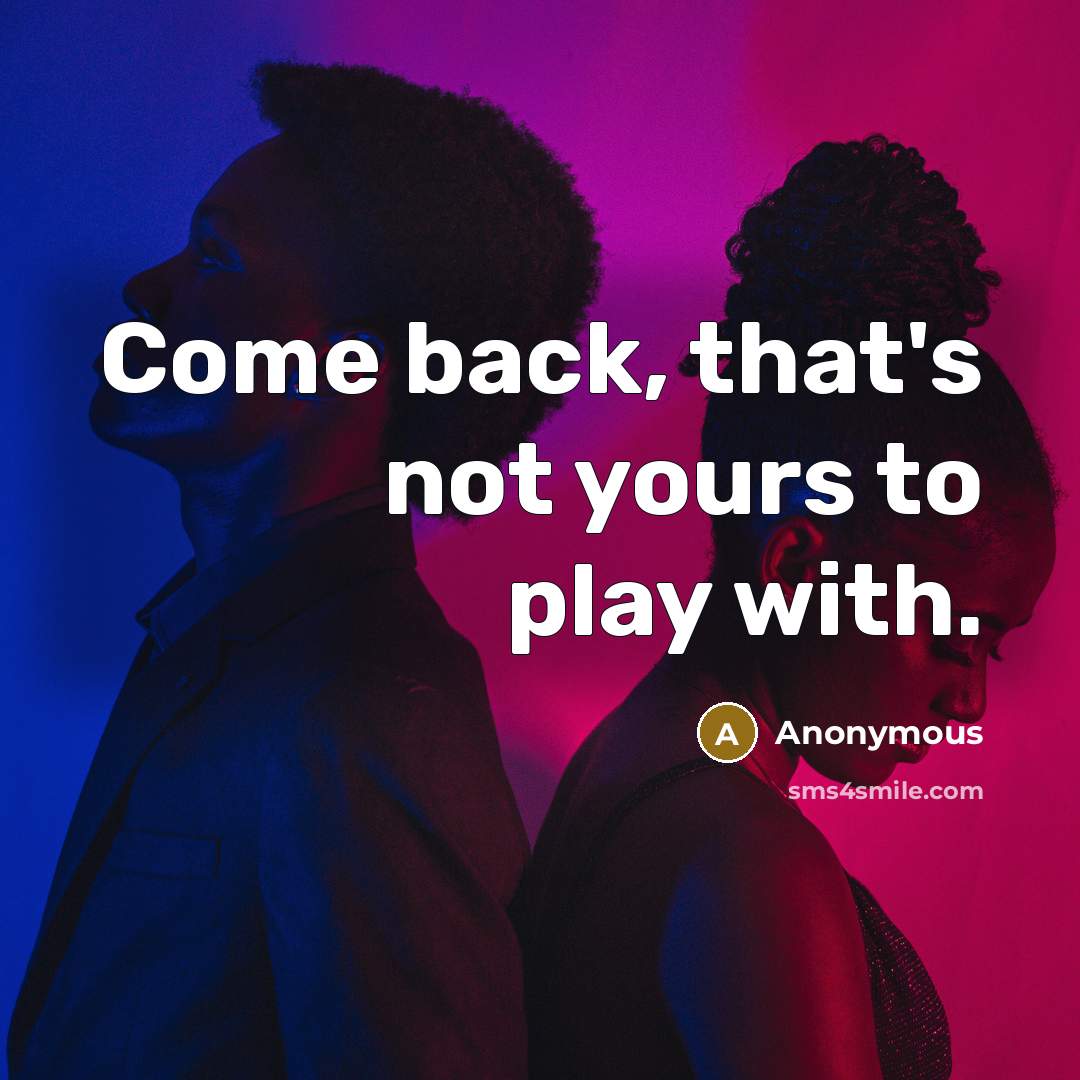 “Come back, that's not yours to play with.” quote by Anonymous