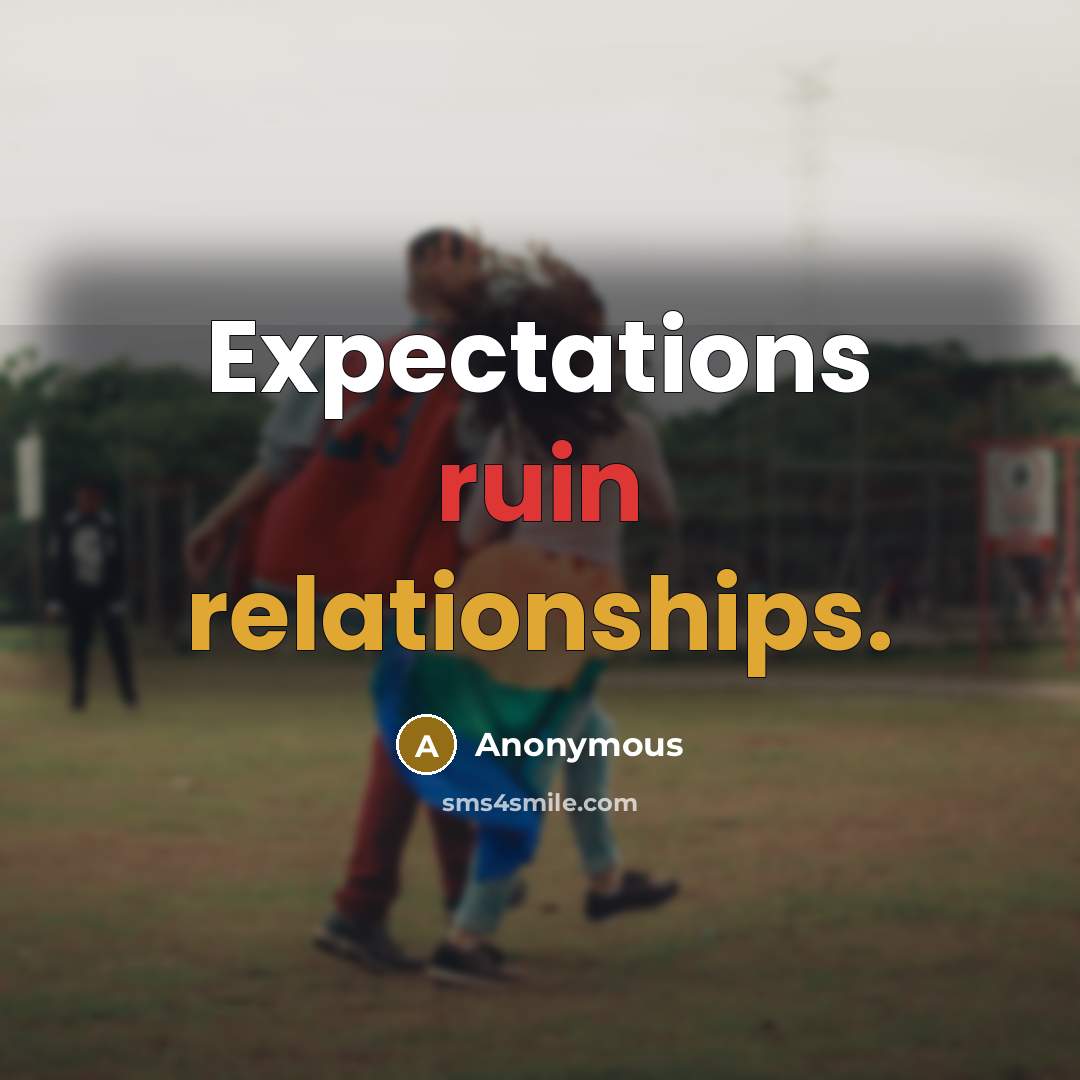 “Expectations ruin relationships.” quote by Anonymous