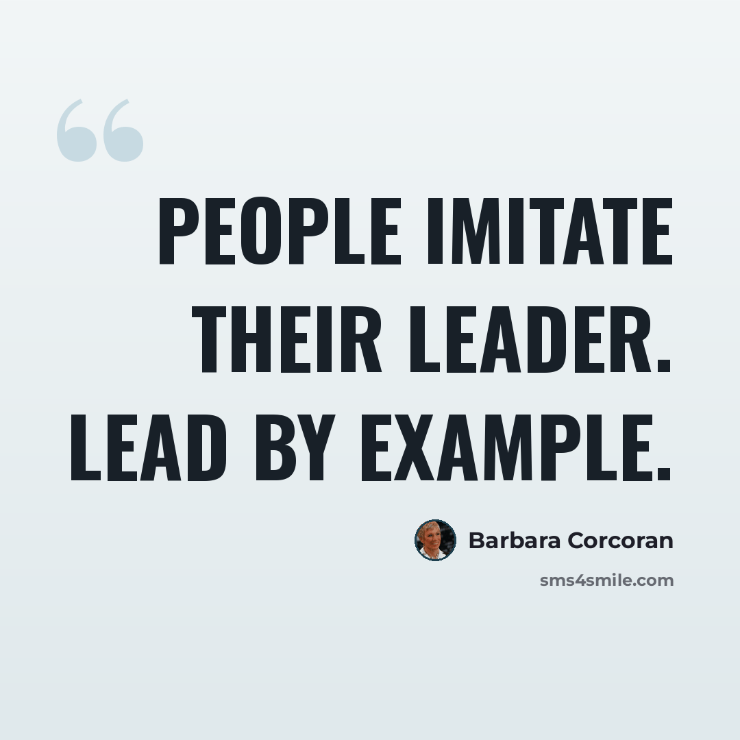 “People imitate their leader. Lead by example.” quote by Barbara Corcoran
