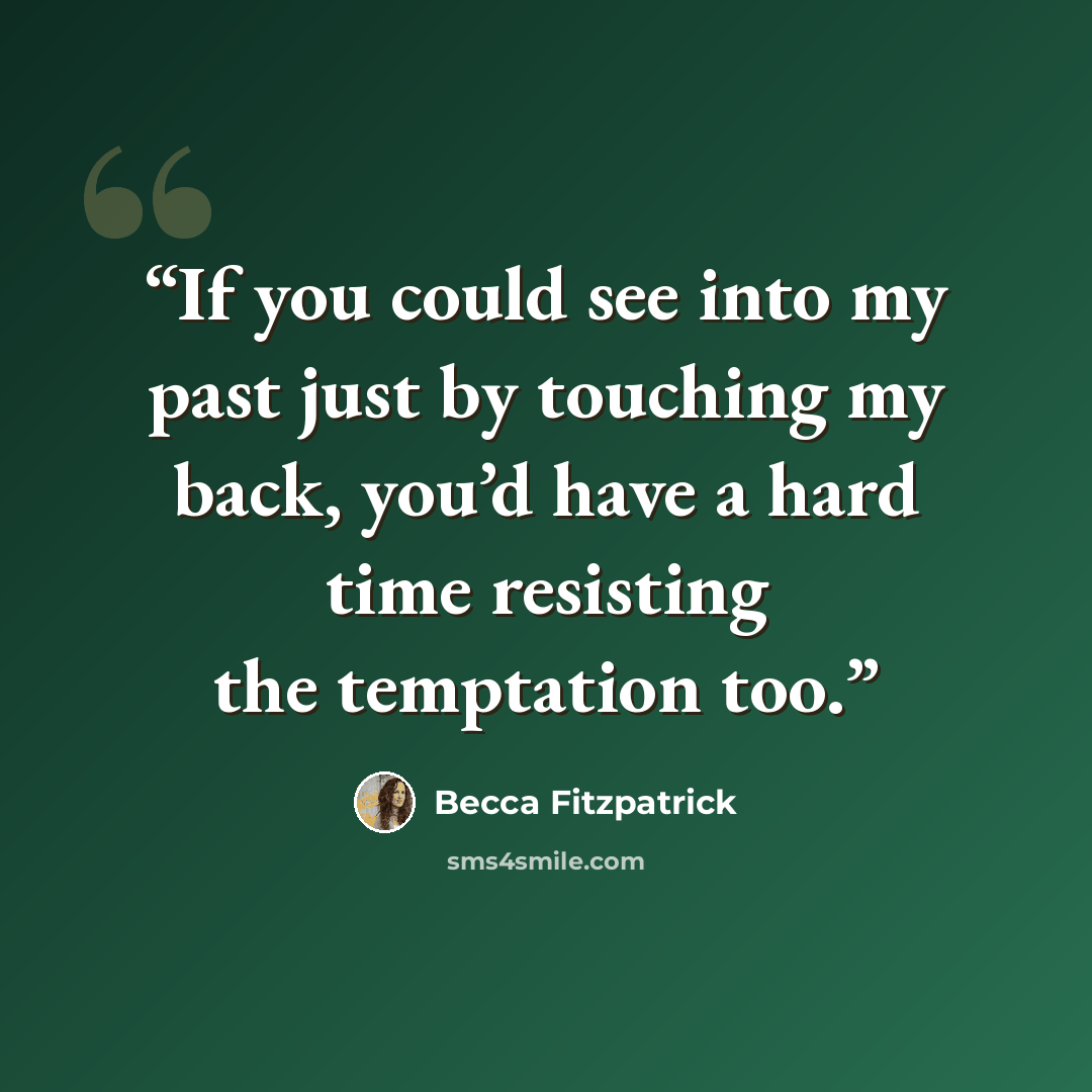 “If you could see into my past just by touching my back, you’d have a hard time resisting the temptation too.” quote by Becca Fitzpatrick