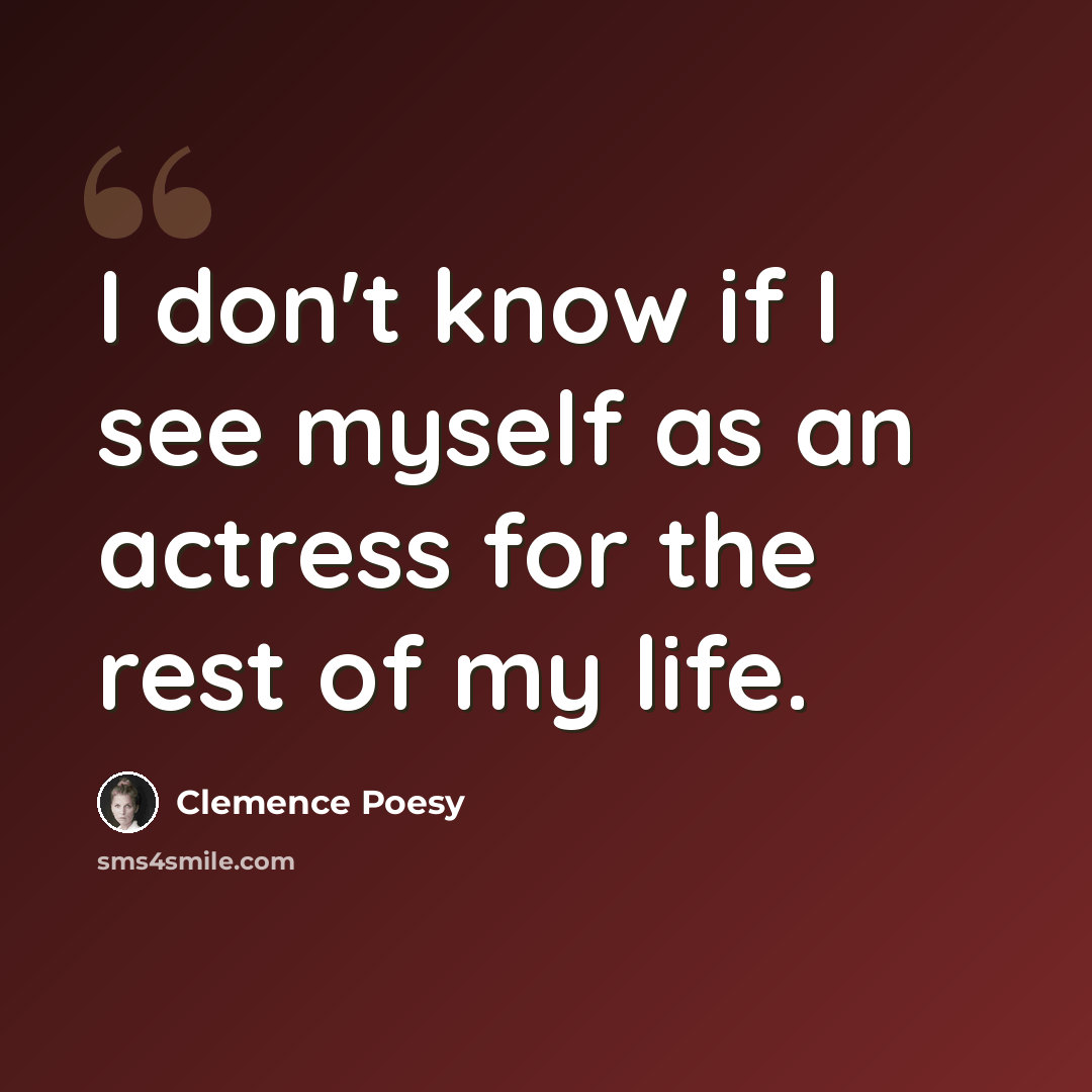 “I don't know if I see myself as an actress for the rest of my life.” quote by Clemence Poesy