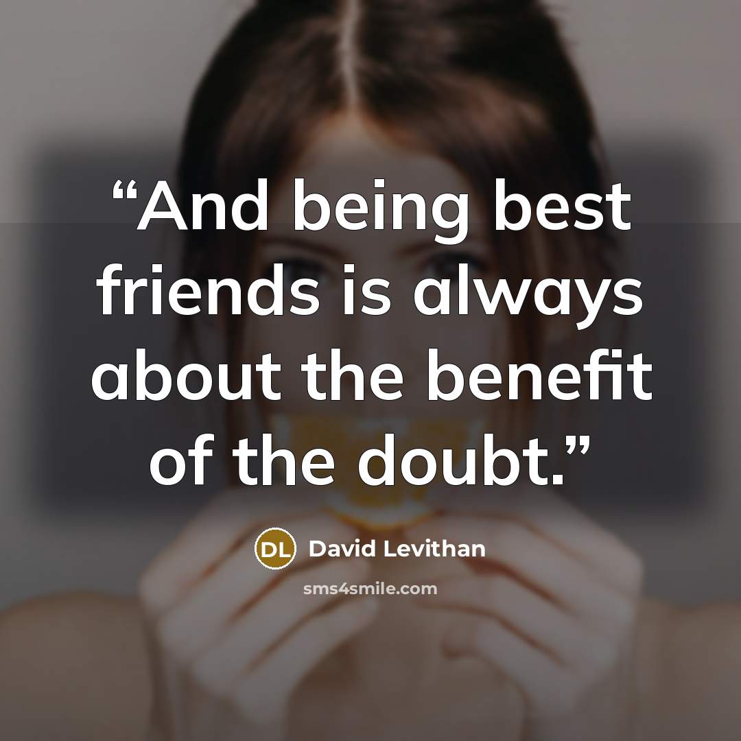 “And being best friends is always about the benefit of the doubt.” quote by David Levithan