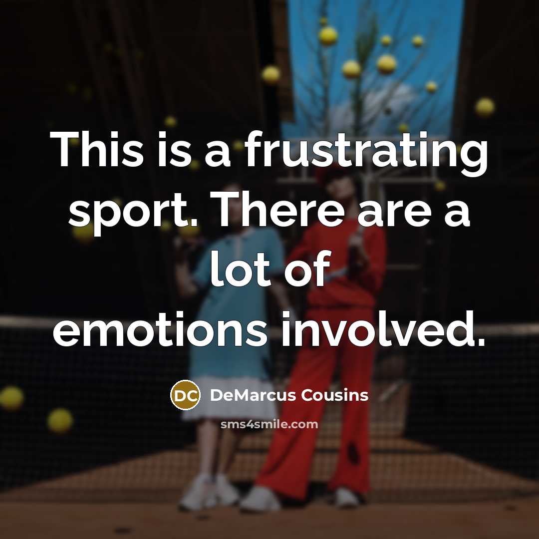 “This is a frustrating sport. There are a lot of emotions involved.” quote by DeMarcus Cousins