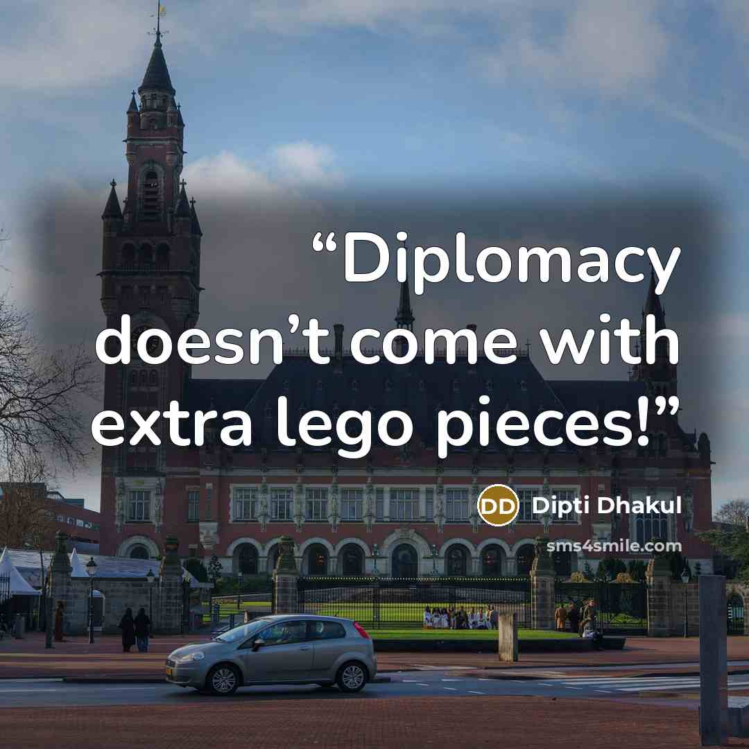 “Diplomacy doesn’t come with extra lego pieces!” quote by Dipti Dhakul