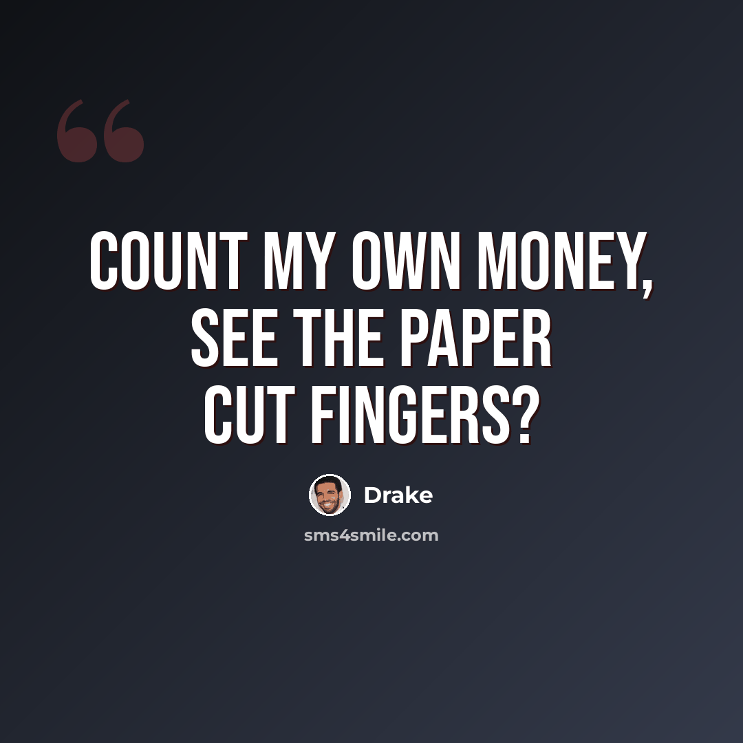 “Count my own money, see the paper cut fingers?” quote by Drake