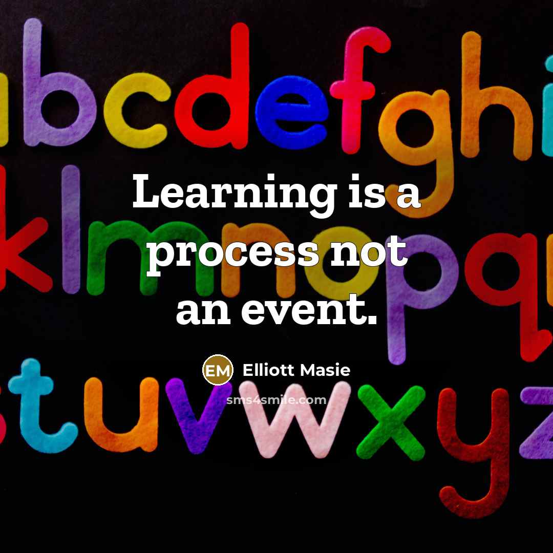 “Learning is a process not an event.” quote by Elliott Masie