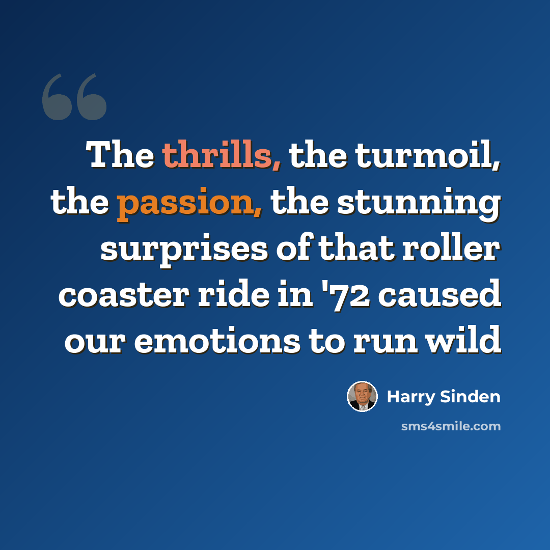 “The thrills, the turmoil, the passion, the stunning surprises of that roller coaster ride in '72 caused our emotions to run wild” quote by Harry Sinden