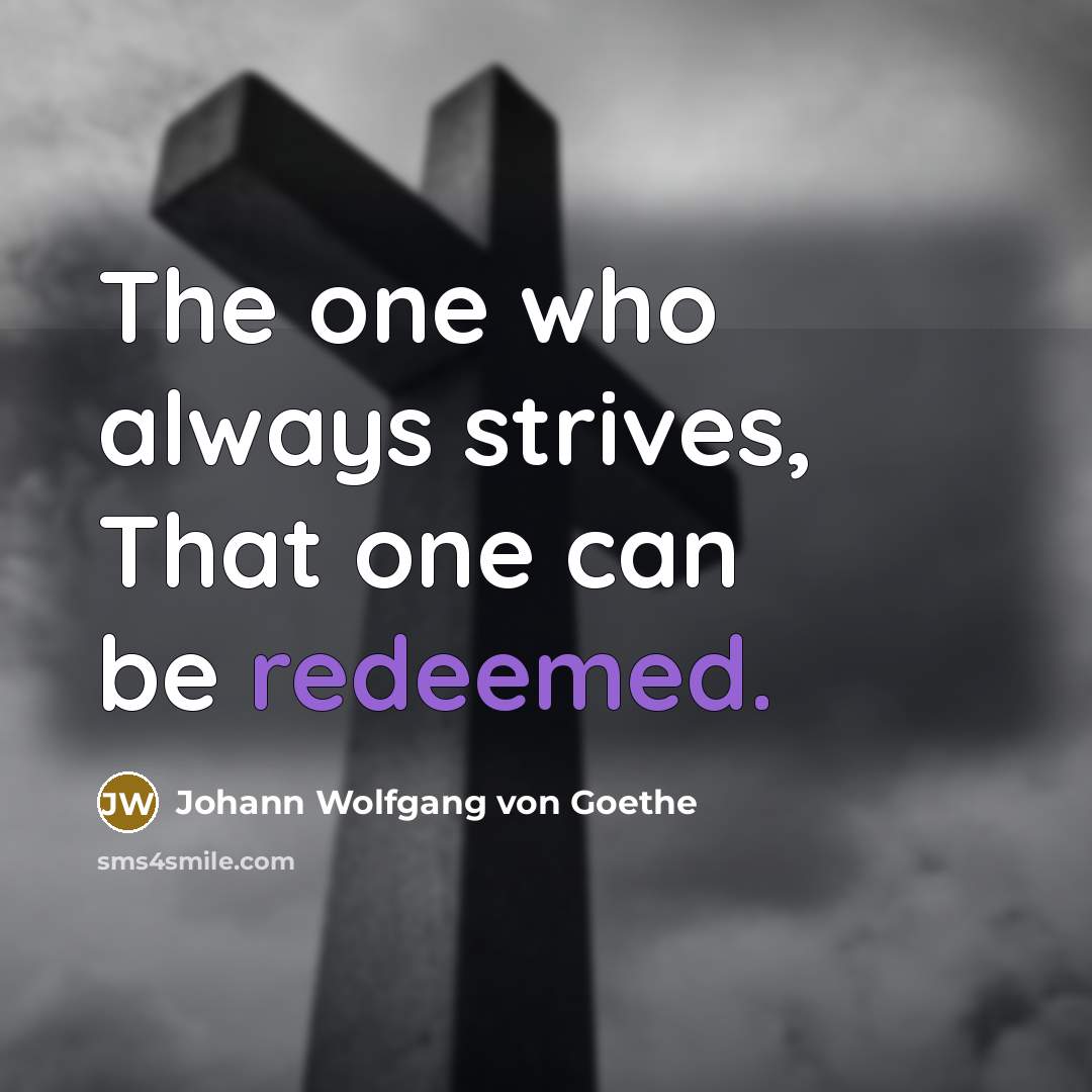 “The one who always strives, That one can be redeemed.” quote by Johann Wolfgang von Goethe