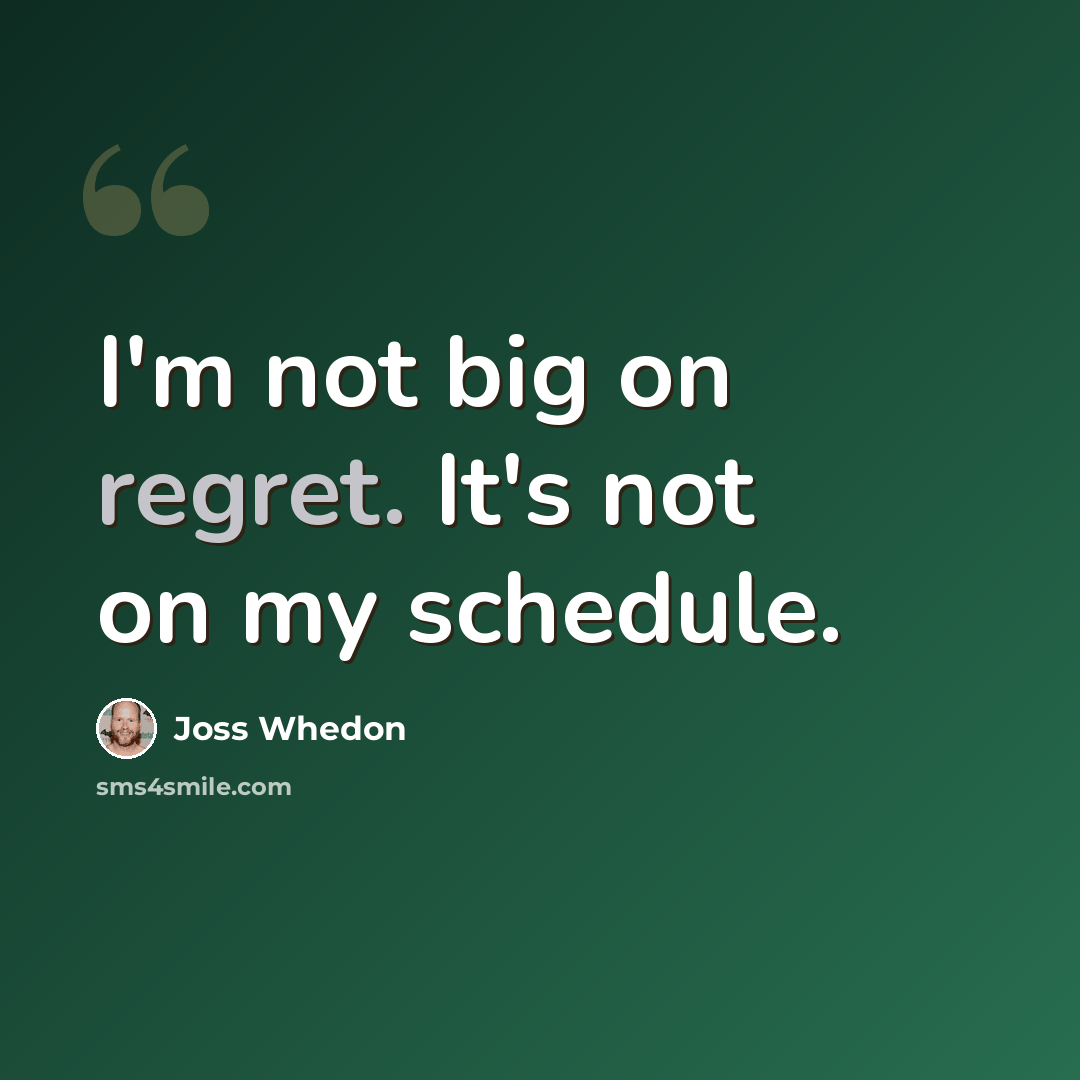 “I'm not big on regret. It's not on my schedule.” quote by Joss Whedon