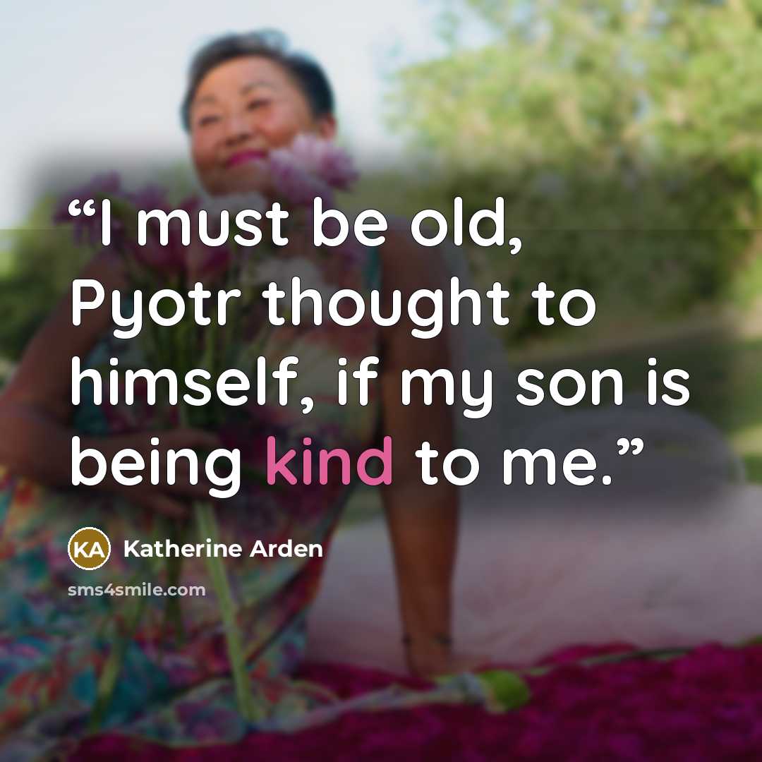 “I must be old, Pyotr thought to himself, if my son is being kind to me.” quote by Katherine Arden
