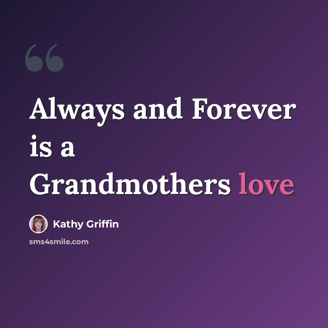 “Always and Forever is a Grandmothers love” quote by Kathy Griffin